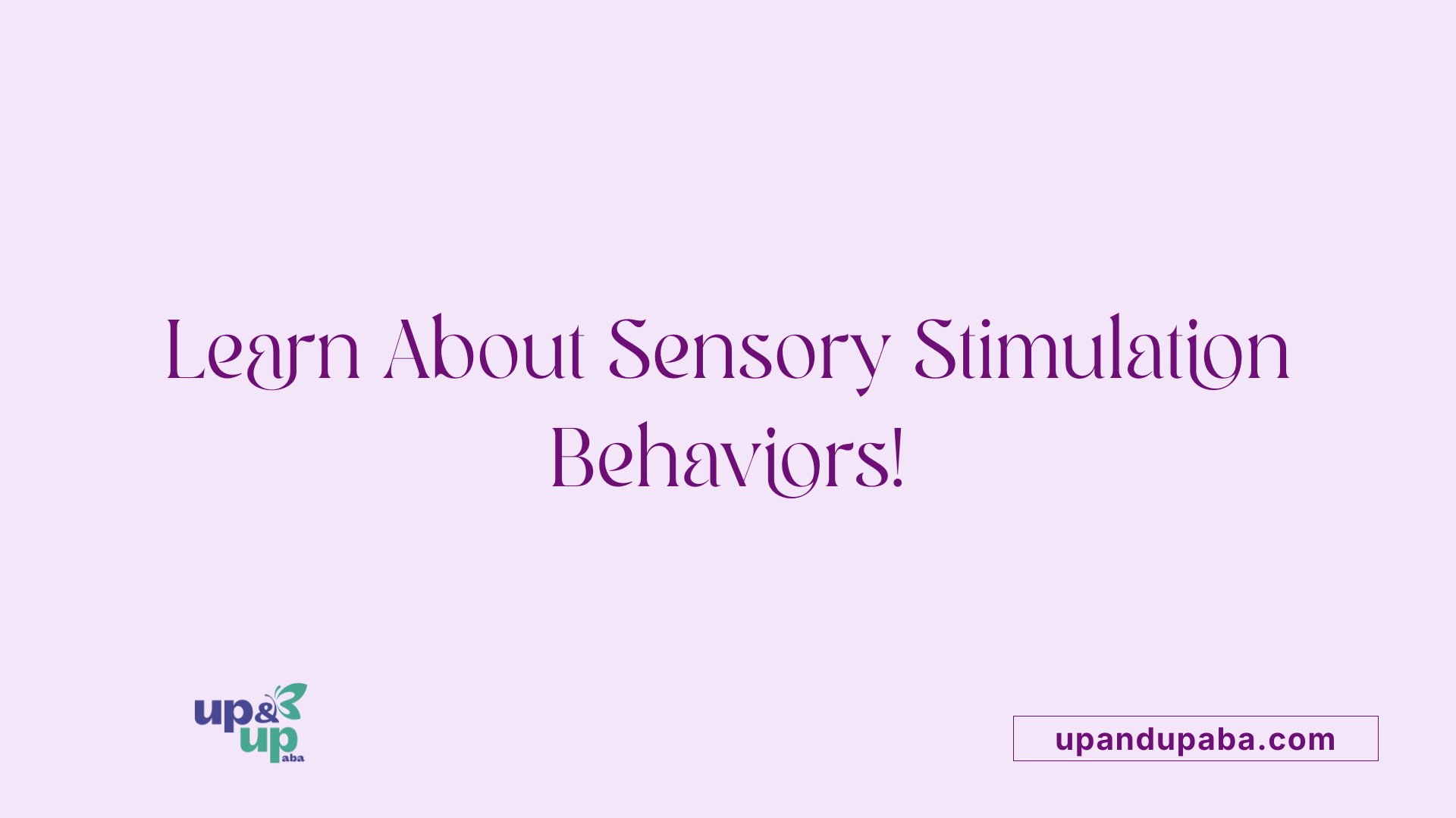 Learn About Sensory Stimulation Behaviors!