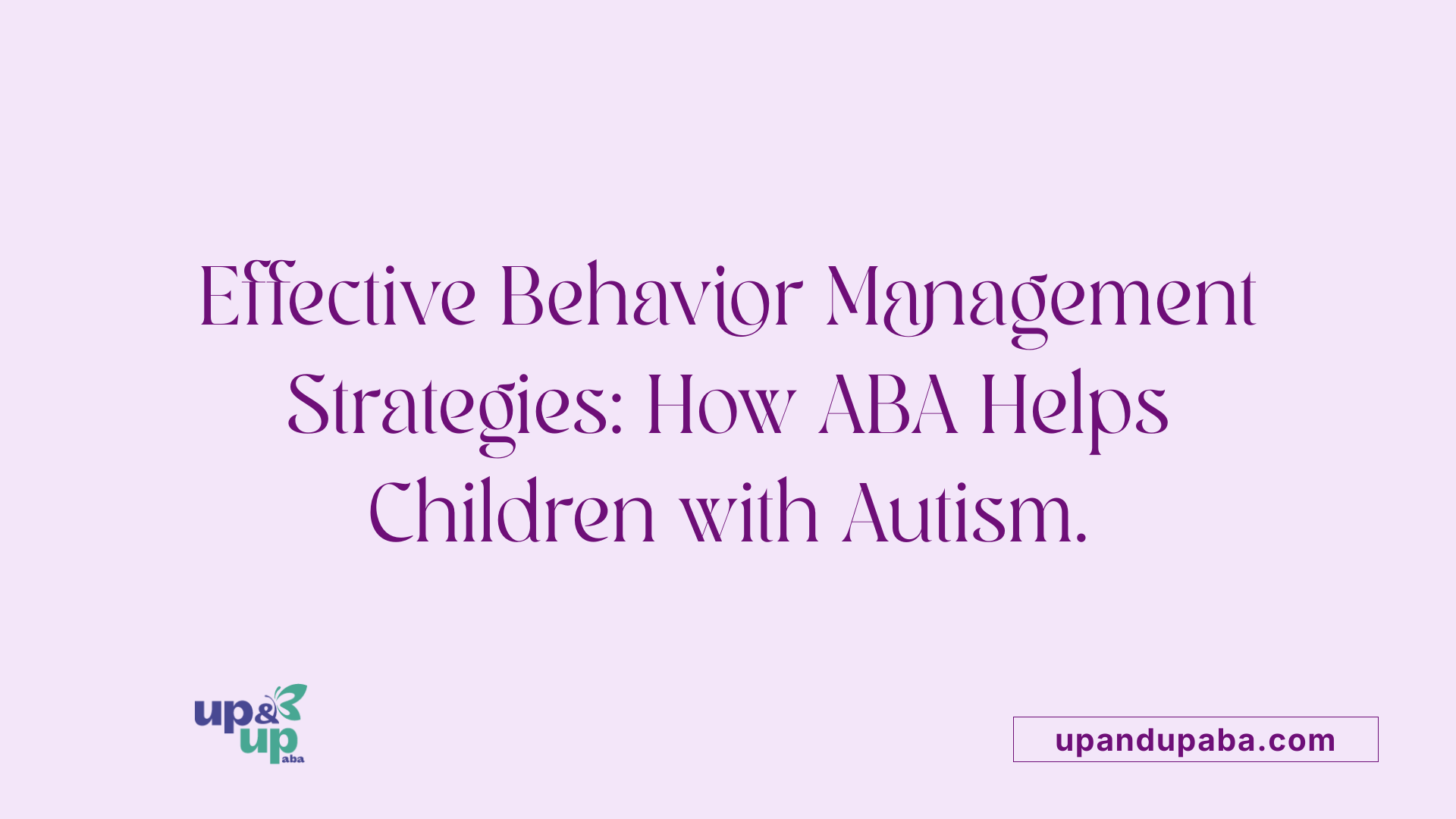 Effective Behavior Management Strategies: How ABA Helps Children with Autism.