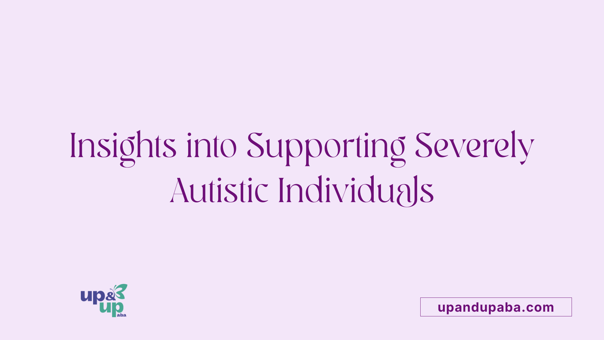 Insights into Supporting Severely Autistic Individuals