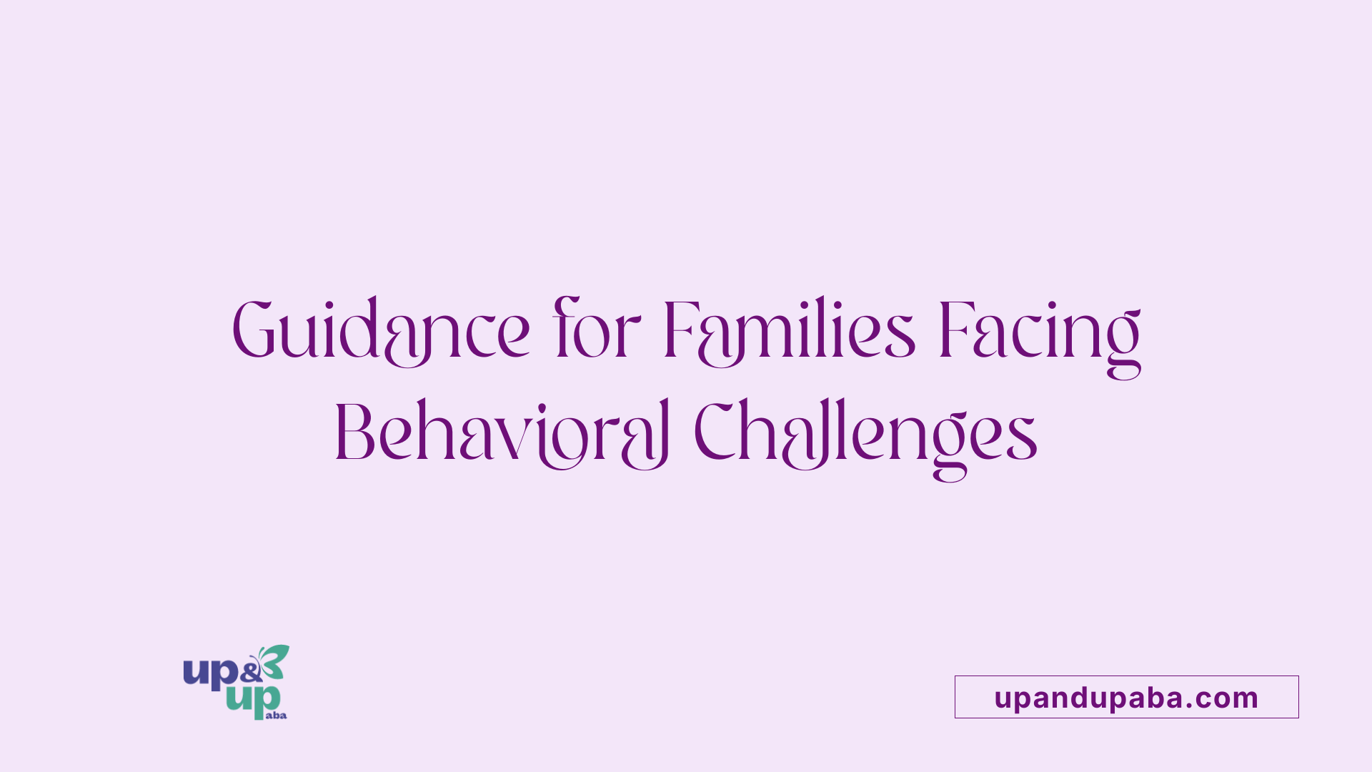 Guidance for Families Facing Behavioral Challenges