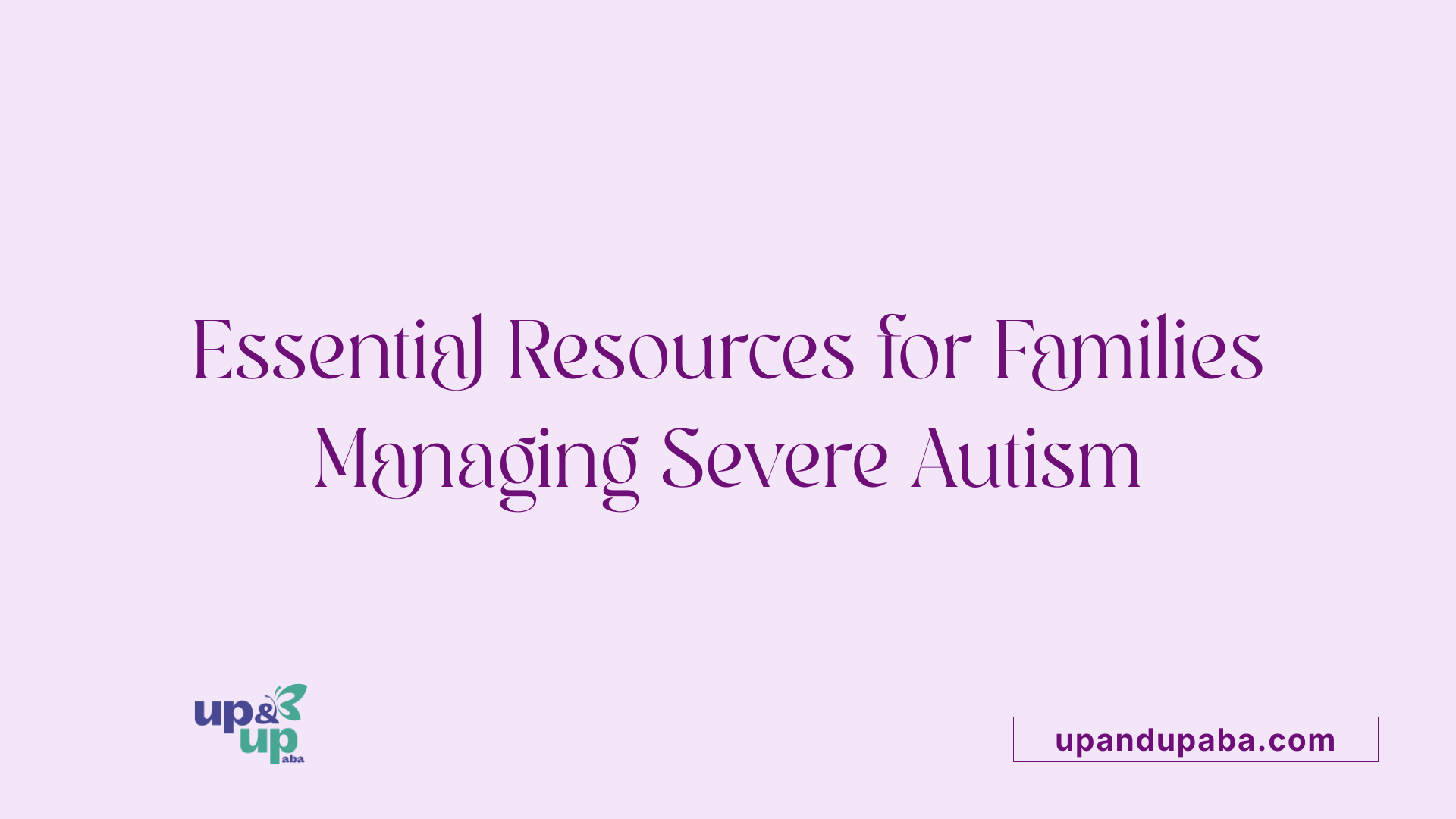 Essential Resources for Families Managing Severe Autism