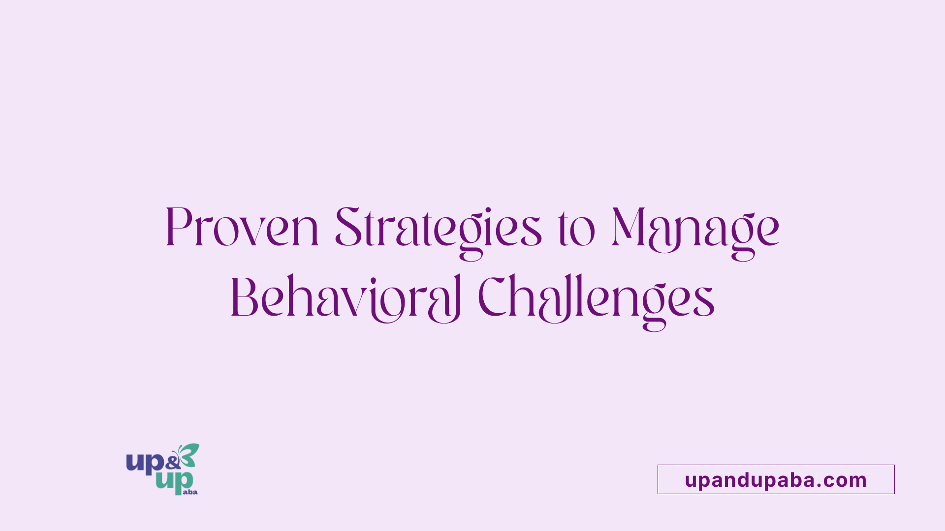 Proven Strategies to Manage Behavioral Challenges