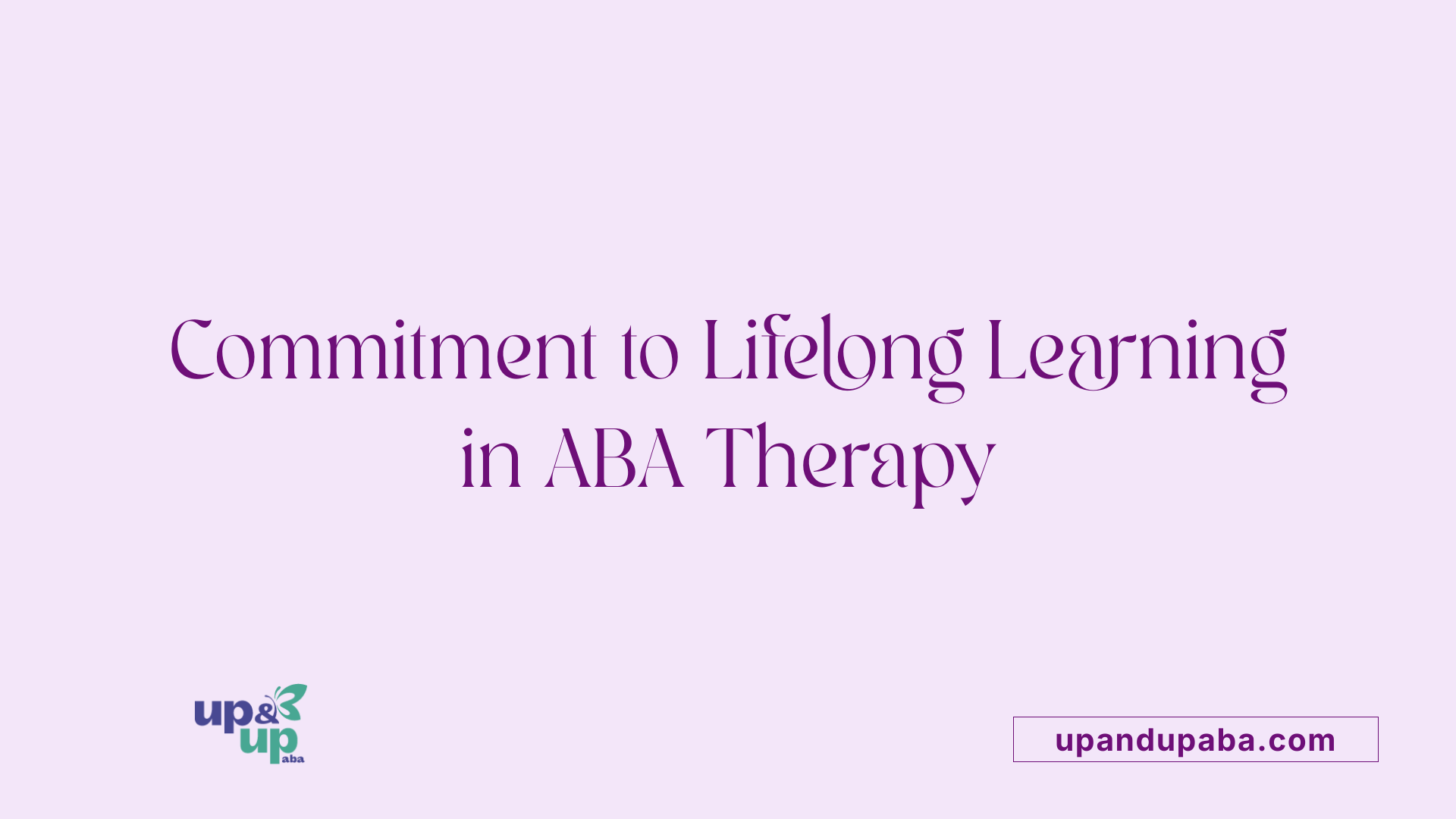 Commitment to Lifelong Learning in ABA Therapy