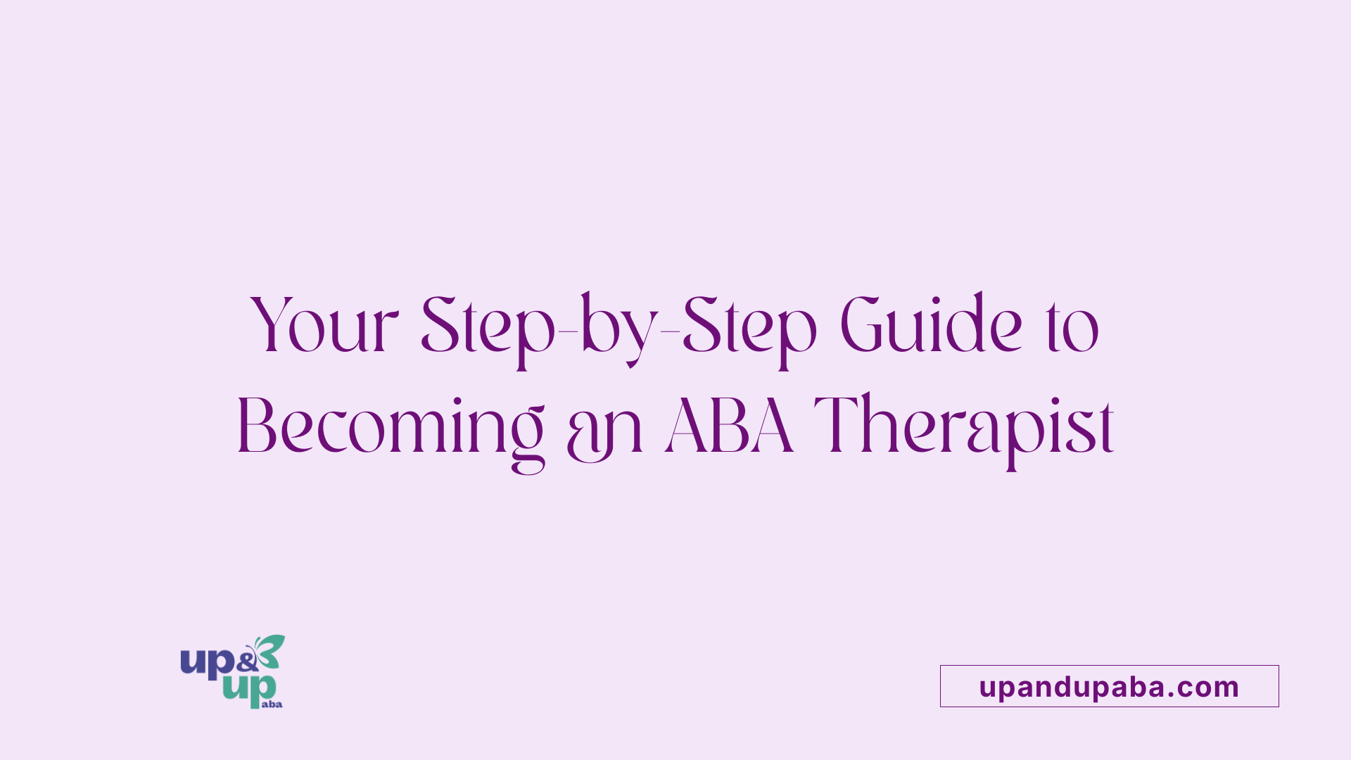 Your Step-by-Step Guide to Becoming an ABA Therapist