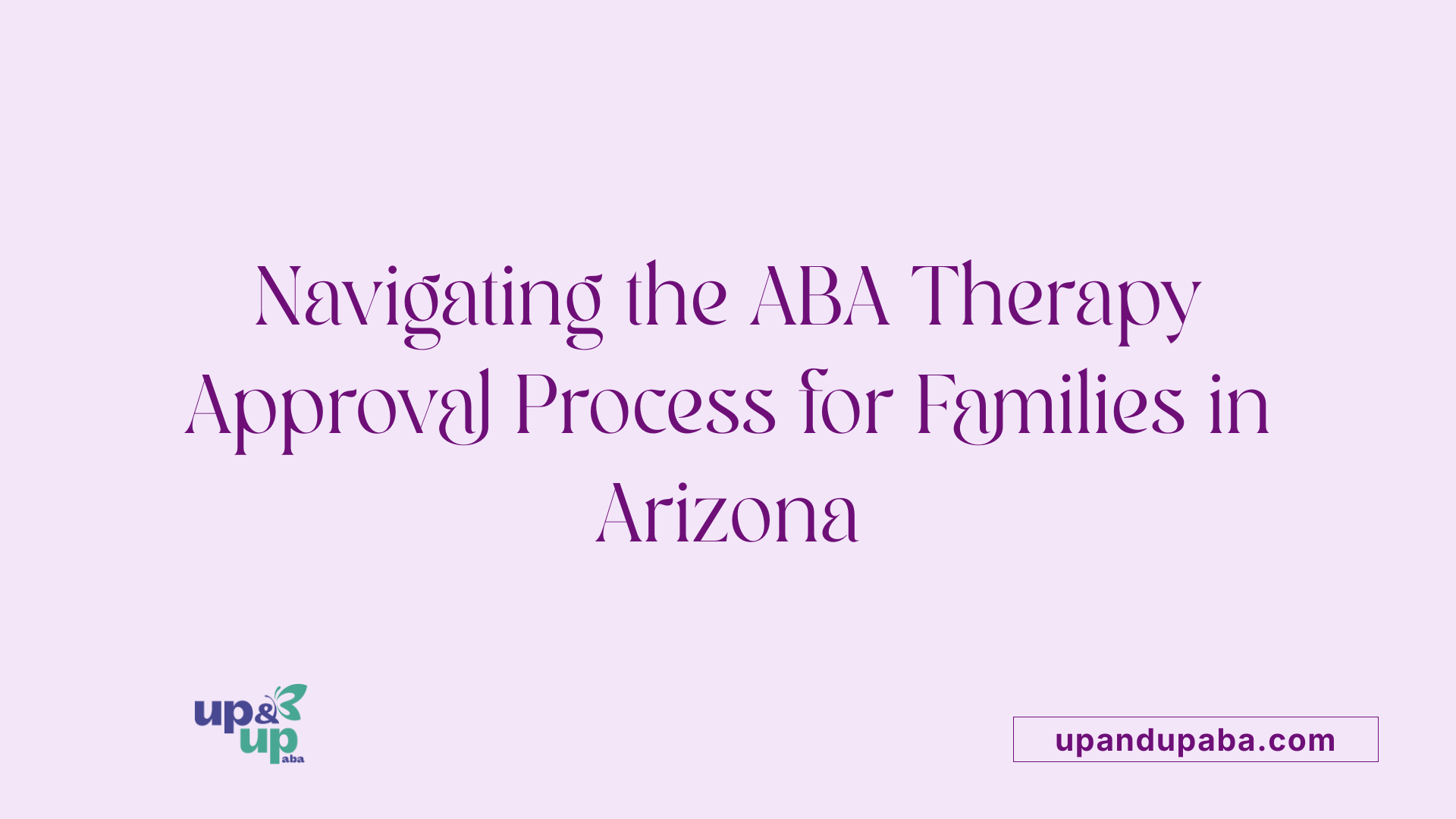 Navigating the ABA Therapy Approval Process for Families in Arizona