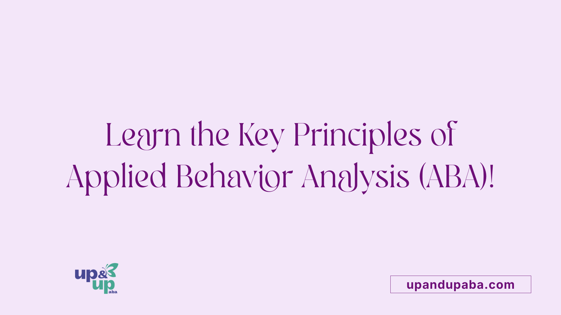 Learn the Key Principles of Applied Behavior Analysis (ABA)!