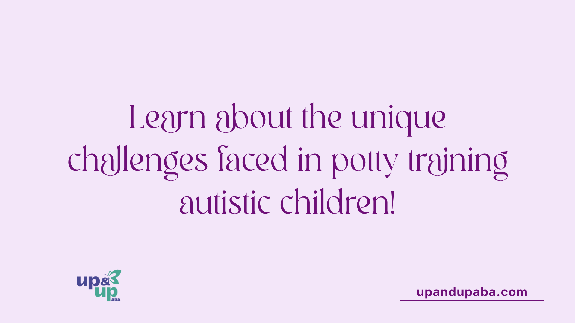 Learn about the unique challenges faced in potty training autistic children!