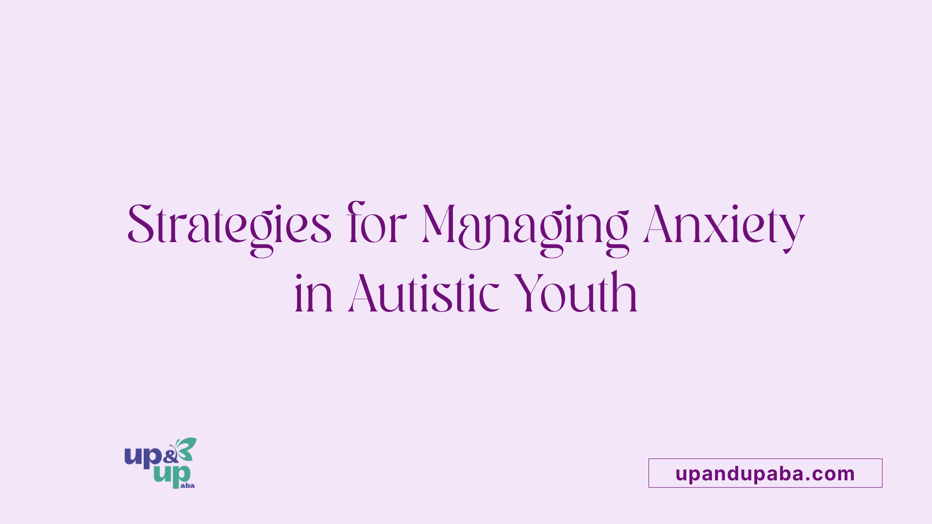 Strategies for Managing Anxiety in Autistic Youth