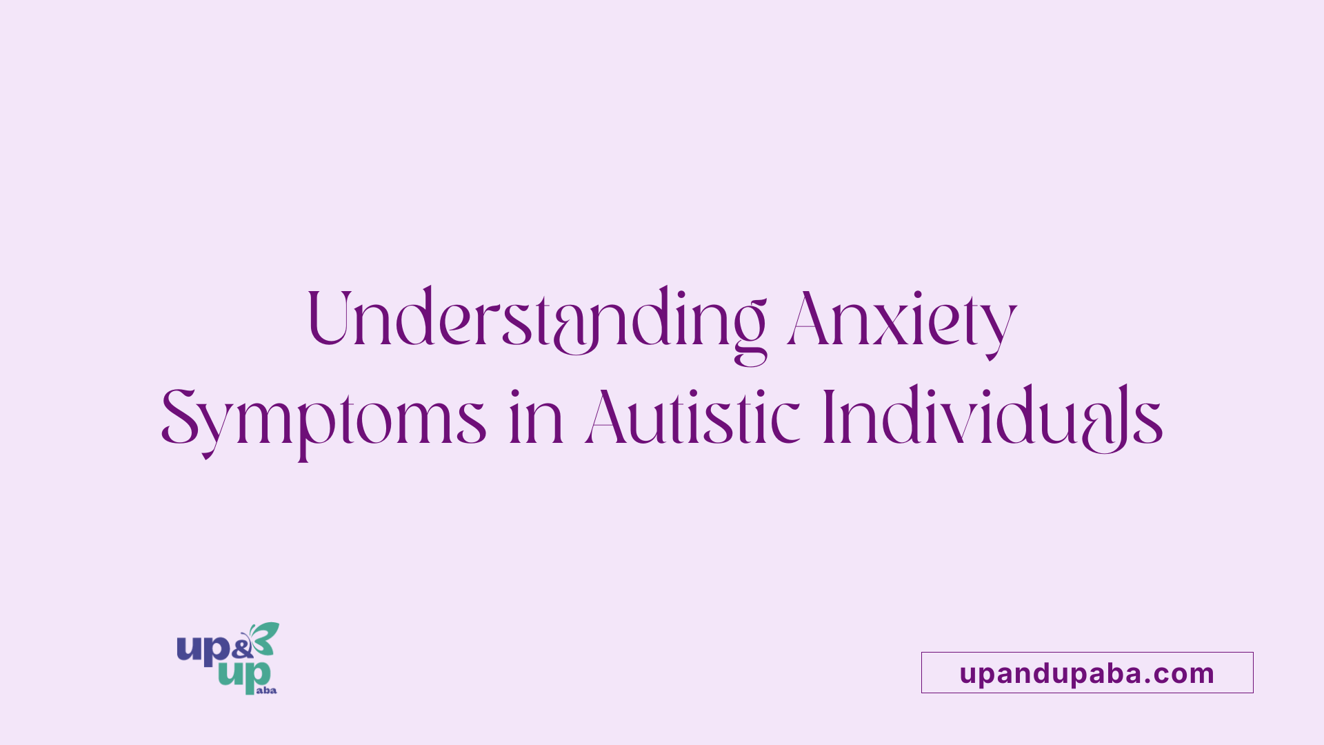 Understanding Anxiety Symptoms in Autistic Individuals