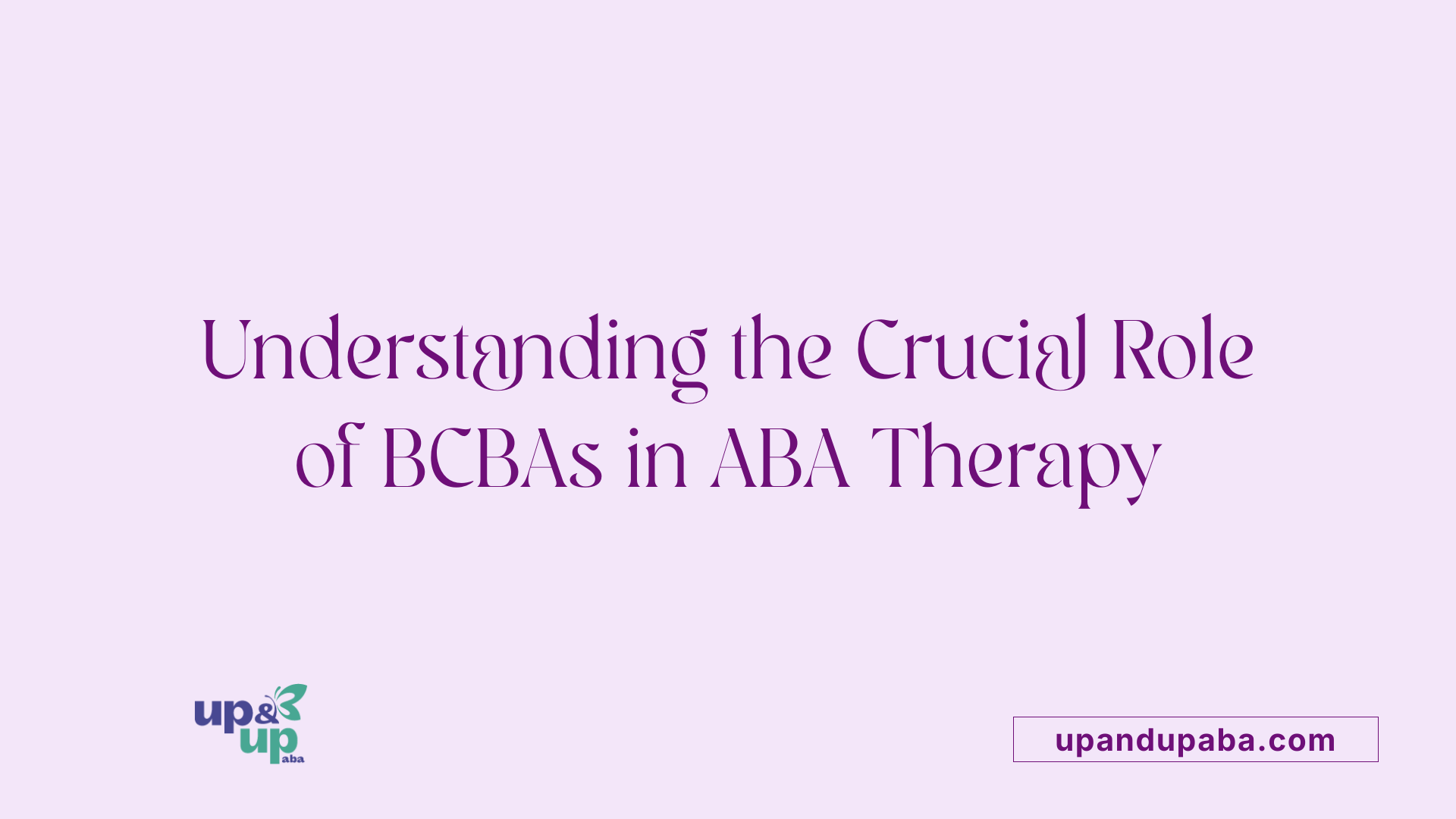 Understanding the Crucial Role of BCBAs in ABA Therapy