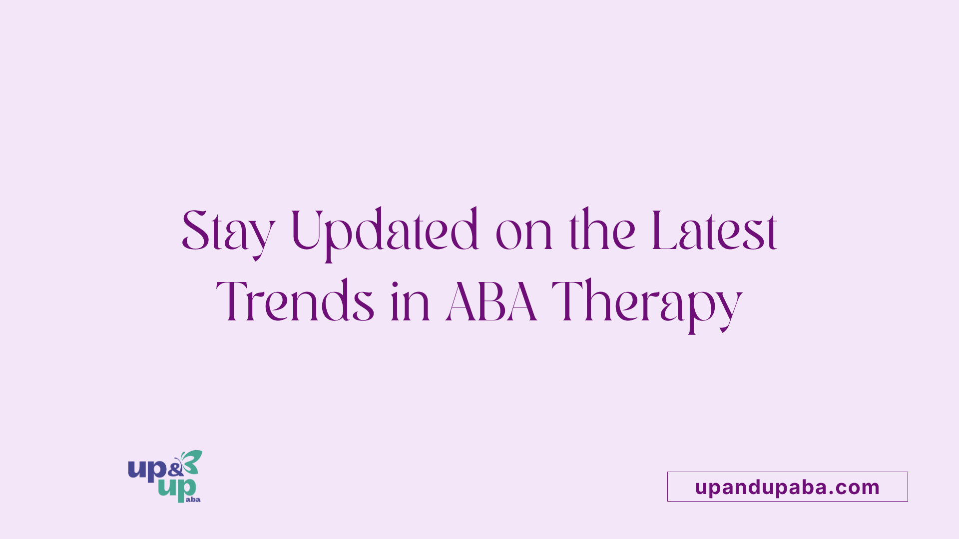 Stay Updated on the Latest Trends in ABA Therapy