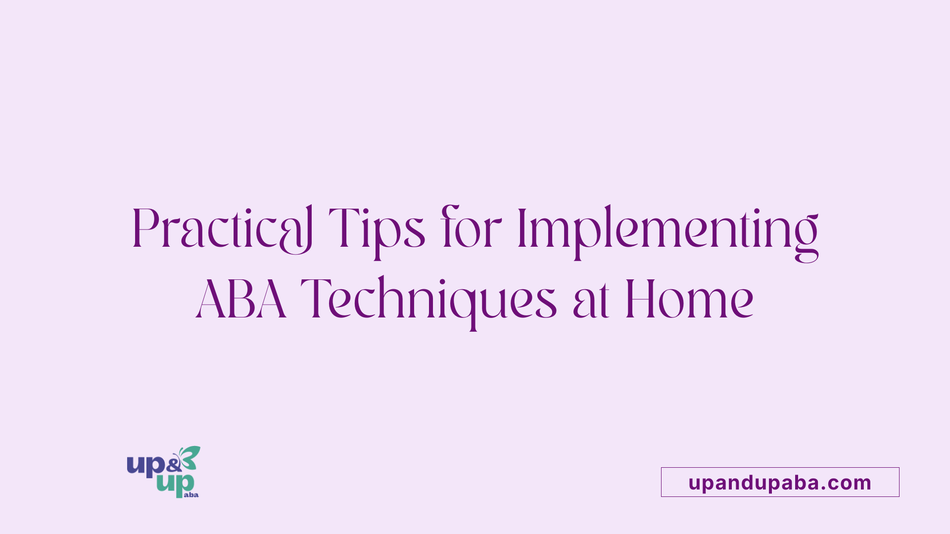 Practical Tips for Implementing ABA Techniques at Home