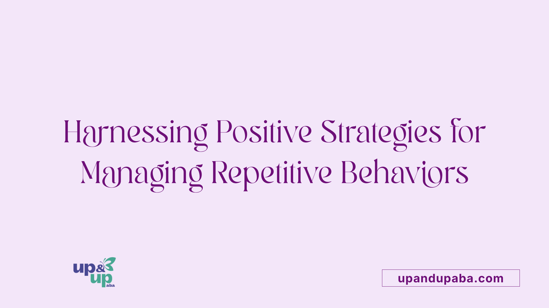 Harnessing Positive Strategies for Managing Repetitive Behaviors