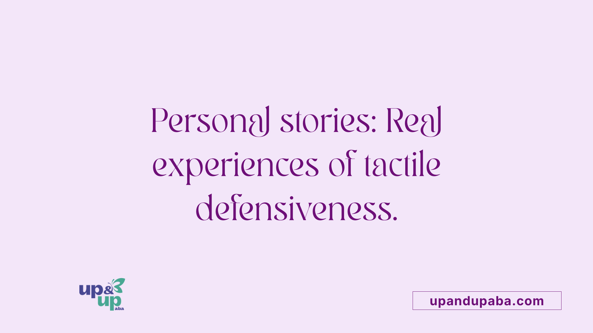 Personal stories: Real experiences of tactile defensiveness.