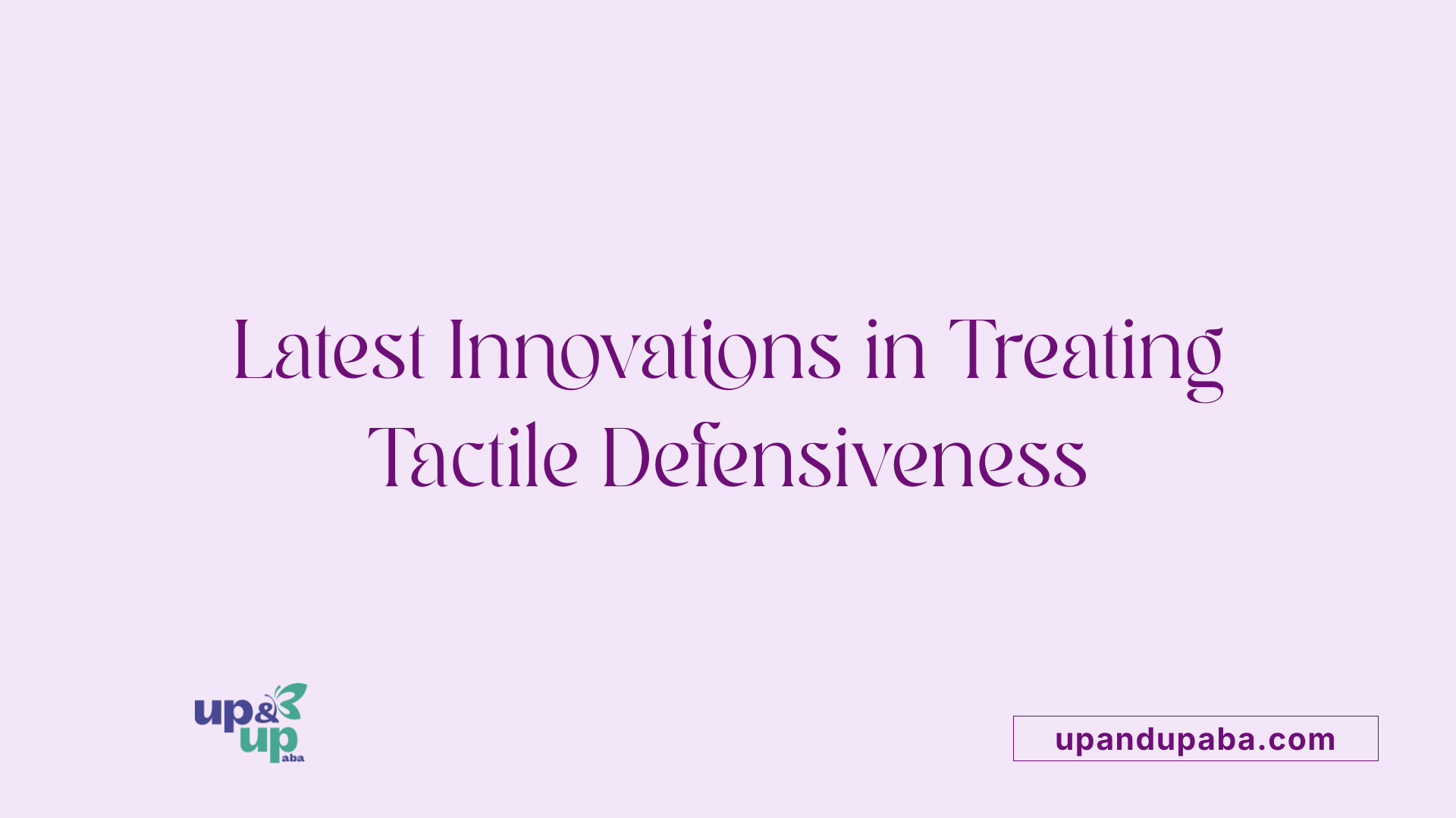 Latest Innovations in Treating Tactile Defensiveness