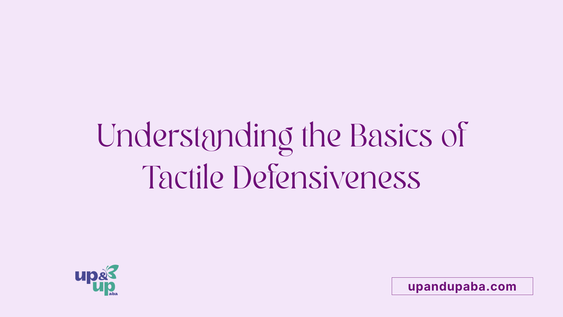 Understanding the Basics of Tactile Defensiveness