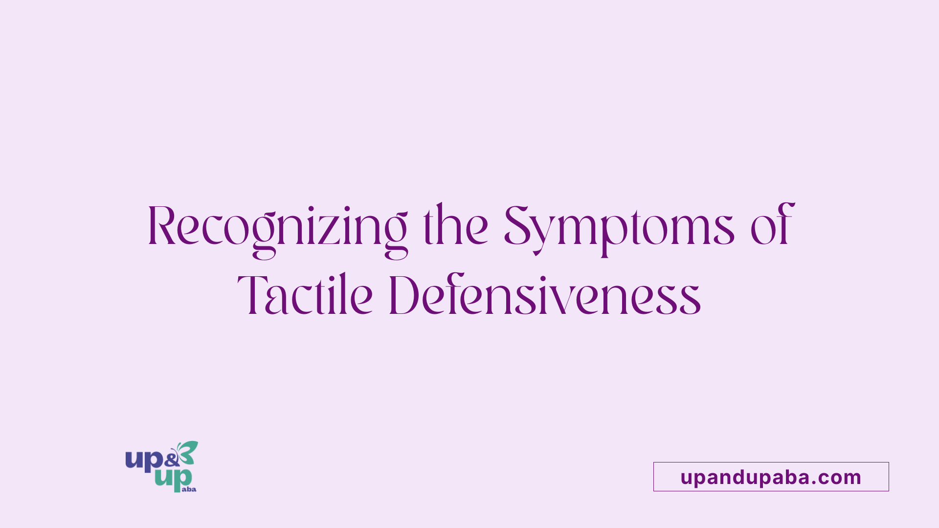 Recognizing the Symptoms of Tactile Defensiveness