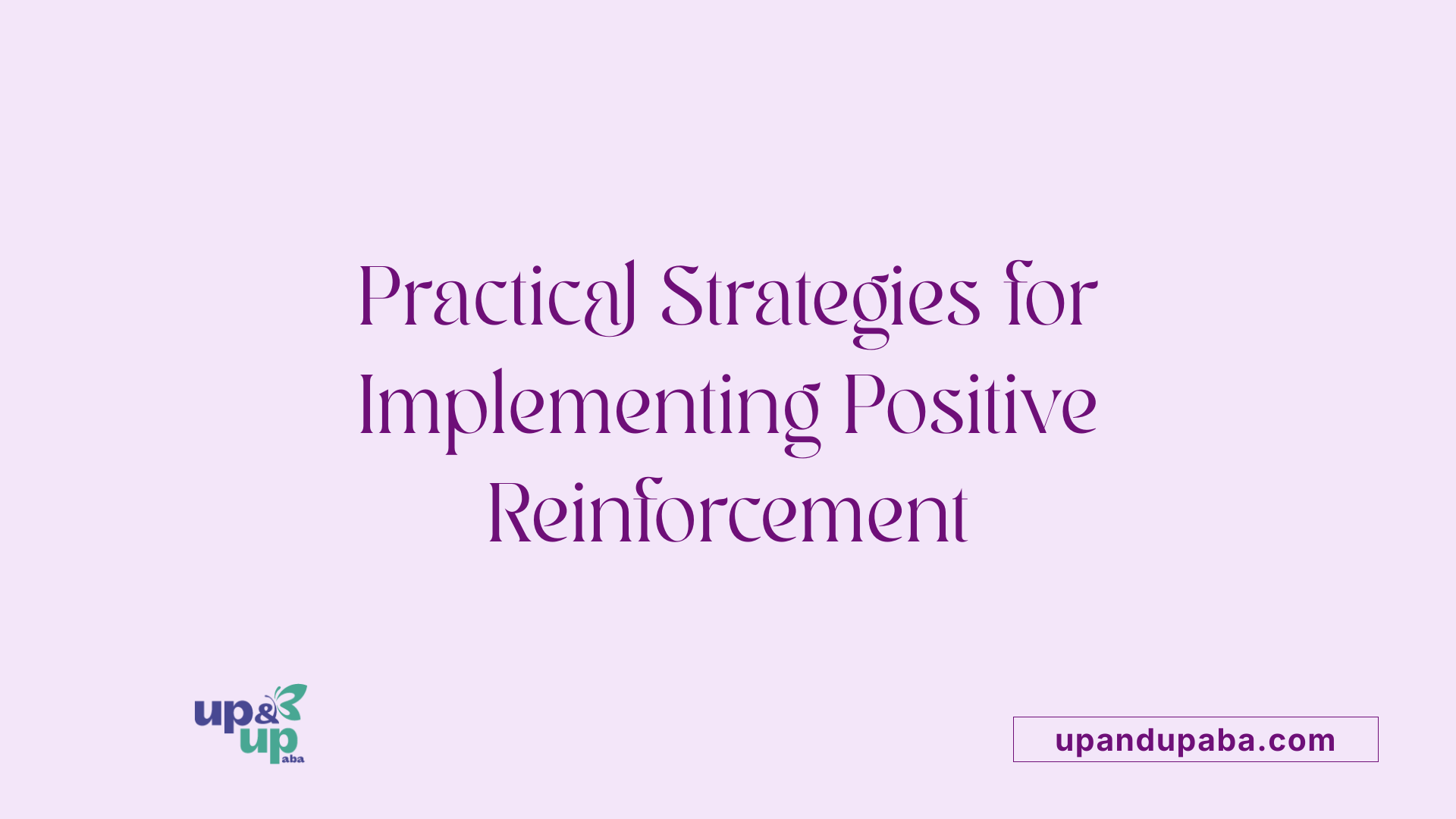 Practical Strategies for Implementing Positive Reinforcement