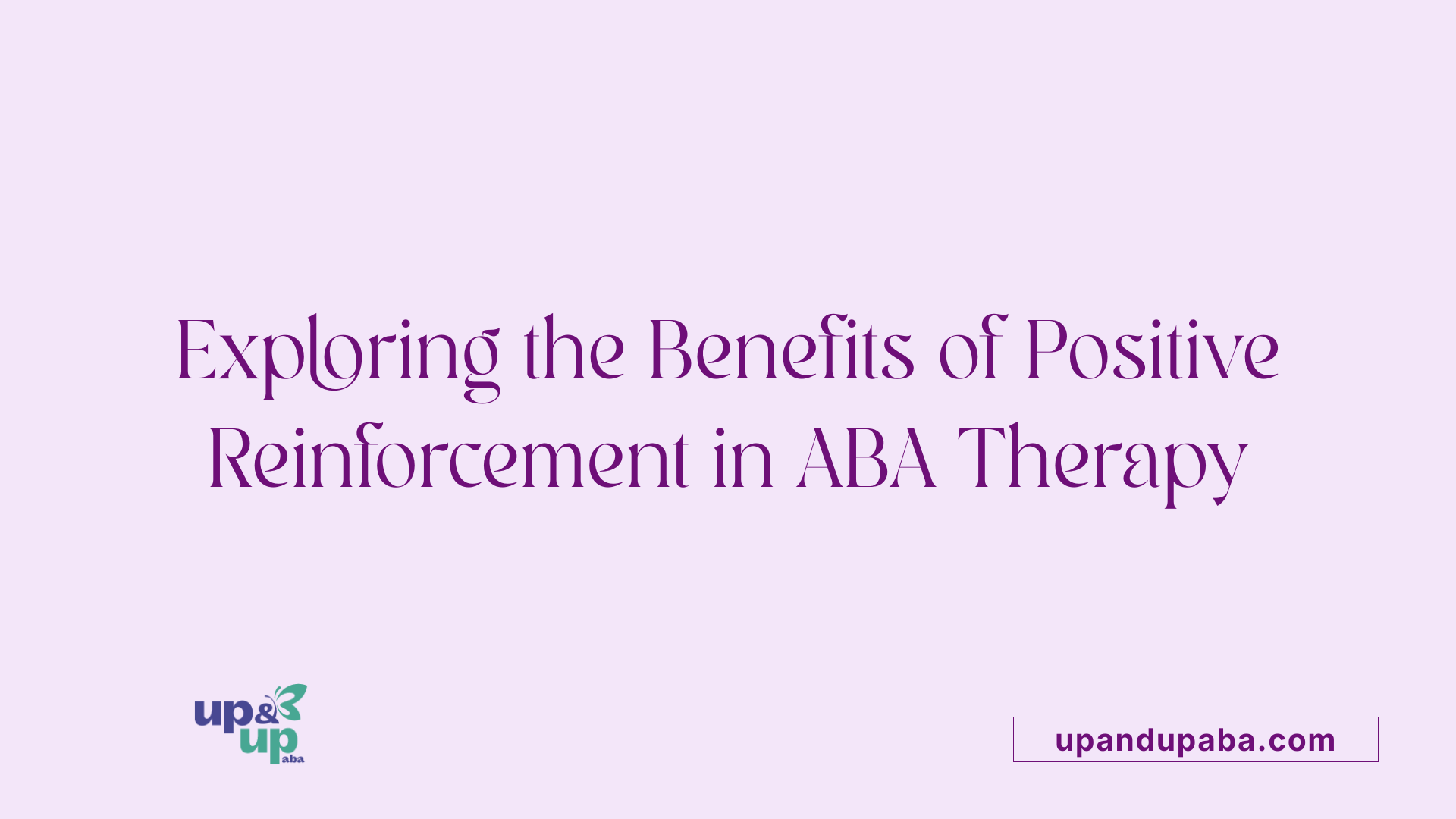 Exploring the Benefits of Positive Reinforcement in ABA Therapy