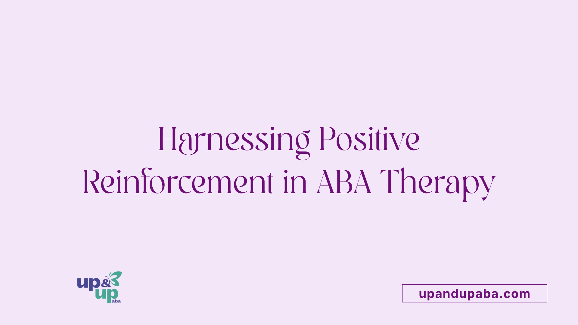 Harnessing Positive Reinforcement in ABA Therapy