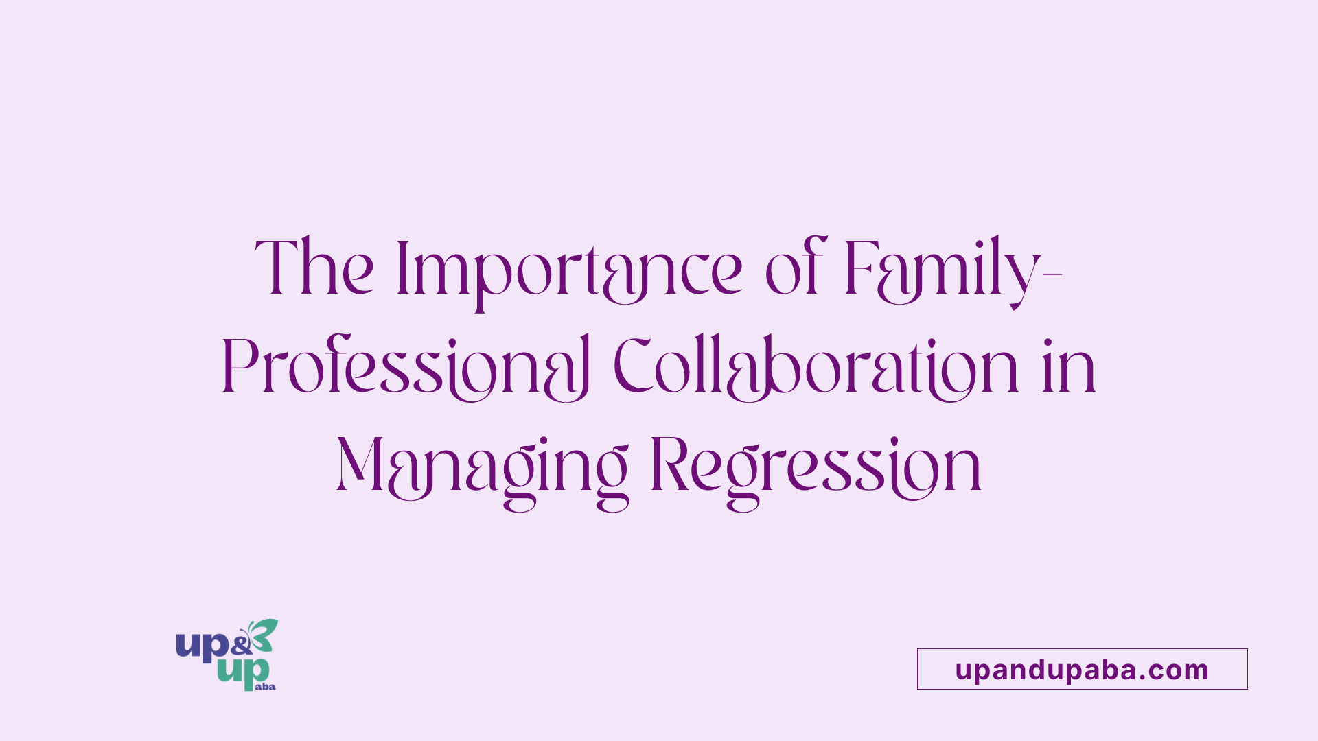 The Importance of Family-Professional Collaboration in Managing Regression