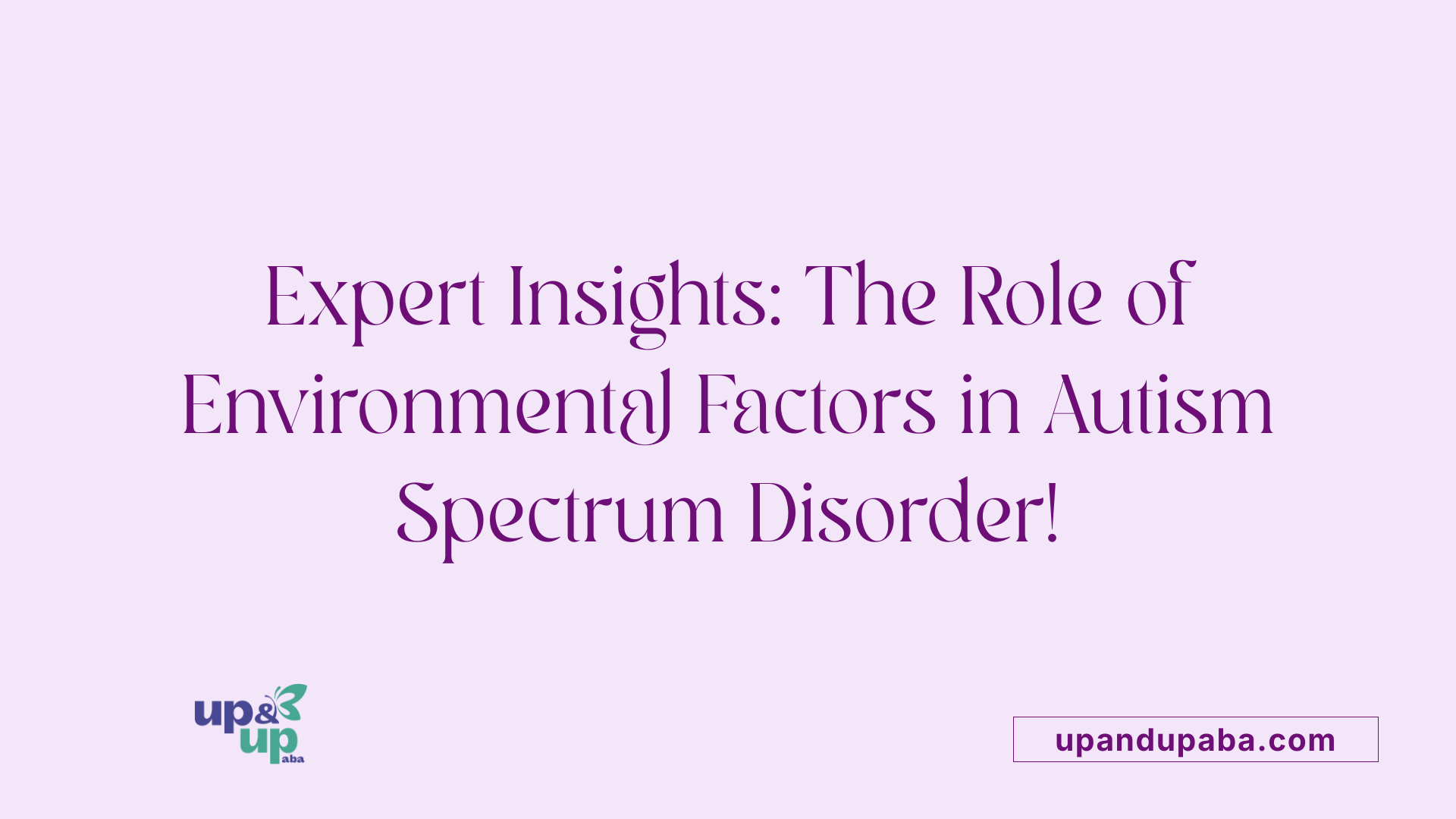 Expert Insights: The Role of Environmental Factors in Autism Spectrum Disorder!
