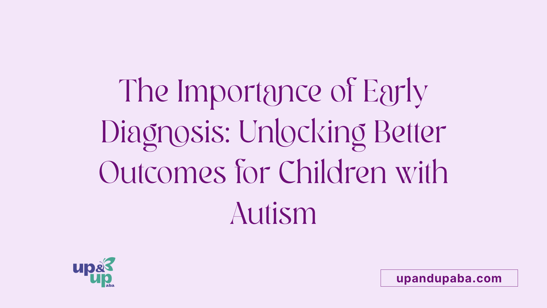 The Importance of Early Diagnosis: Unlocking Better Outcomes for Children with Autism