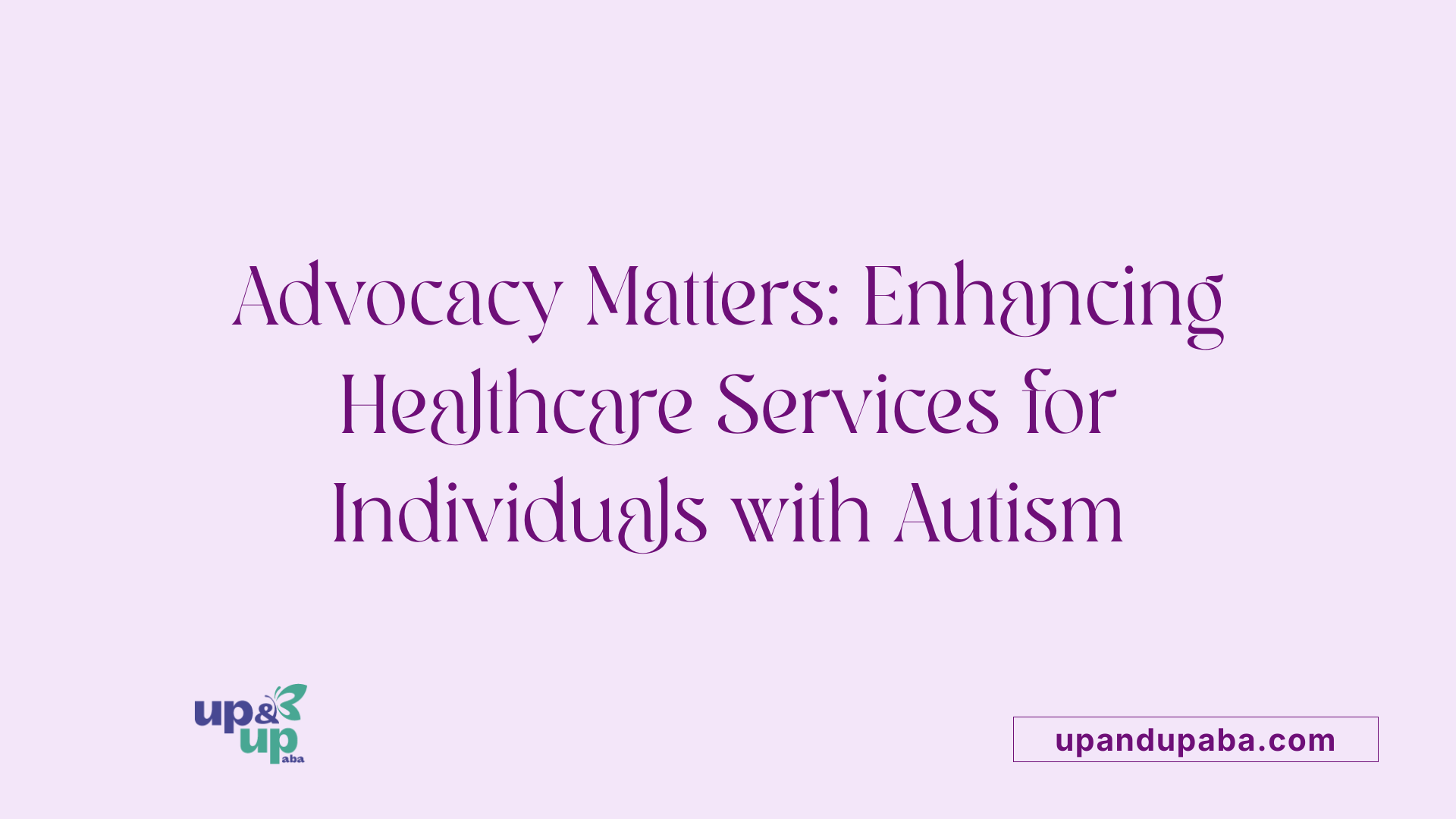 Advocacy Matters: Enhancing Healthcare Services for Individuals with Autism