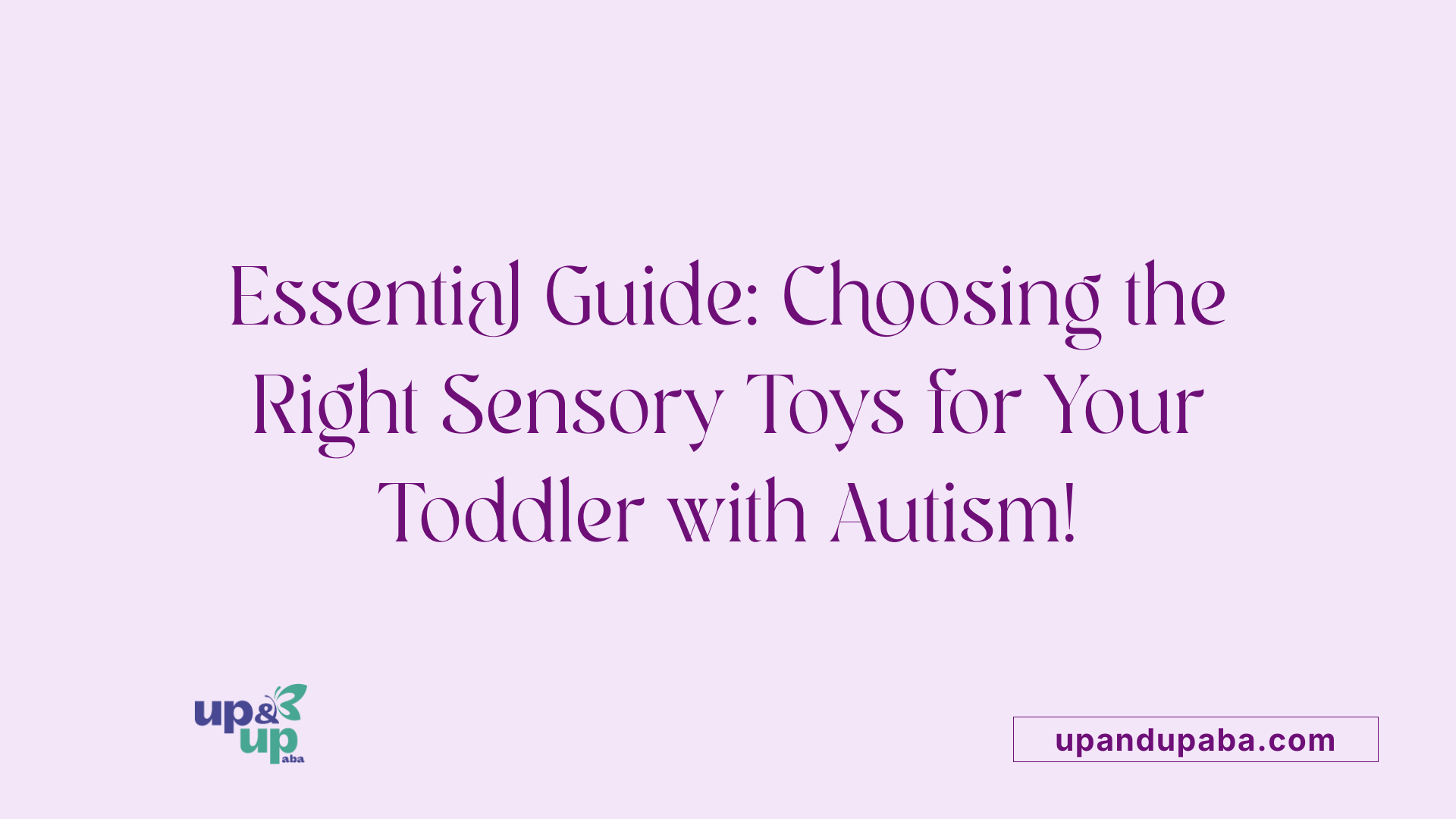 Essential Guide: Choosing the Right Sensory Toys for Your Toddler with Autism!