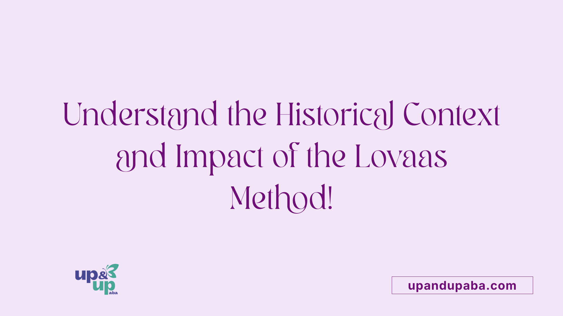 Understand the Historical Context and Impact of the Lovaas Method!