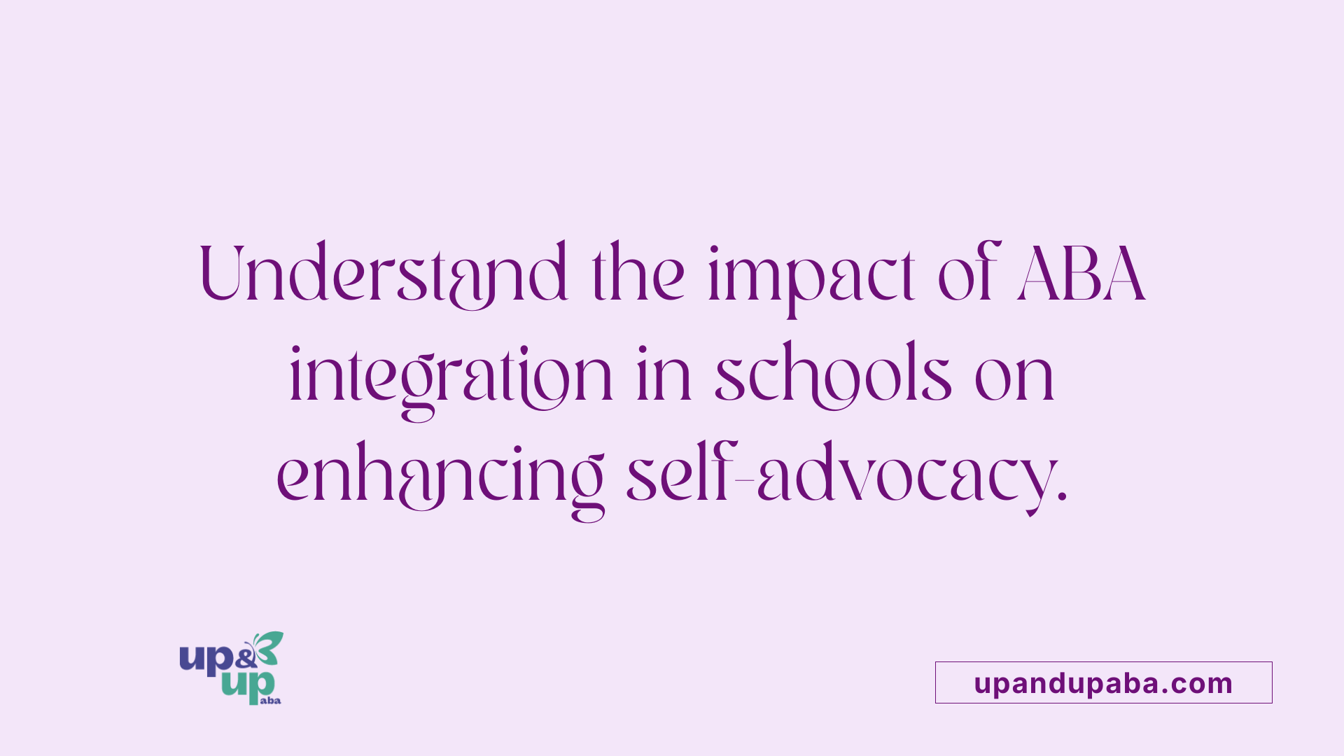 Understand the impact of ABA integration in schools on enhancing self-advocacy.