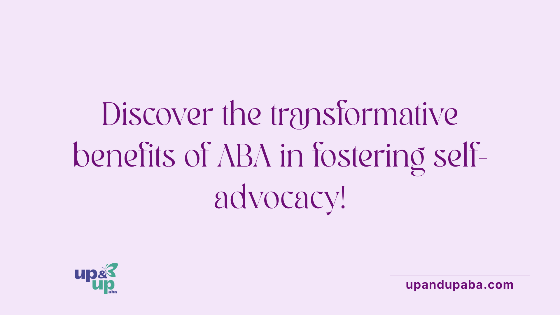 Discover the transformative benefits of ABA in fostering self-advocacy!