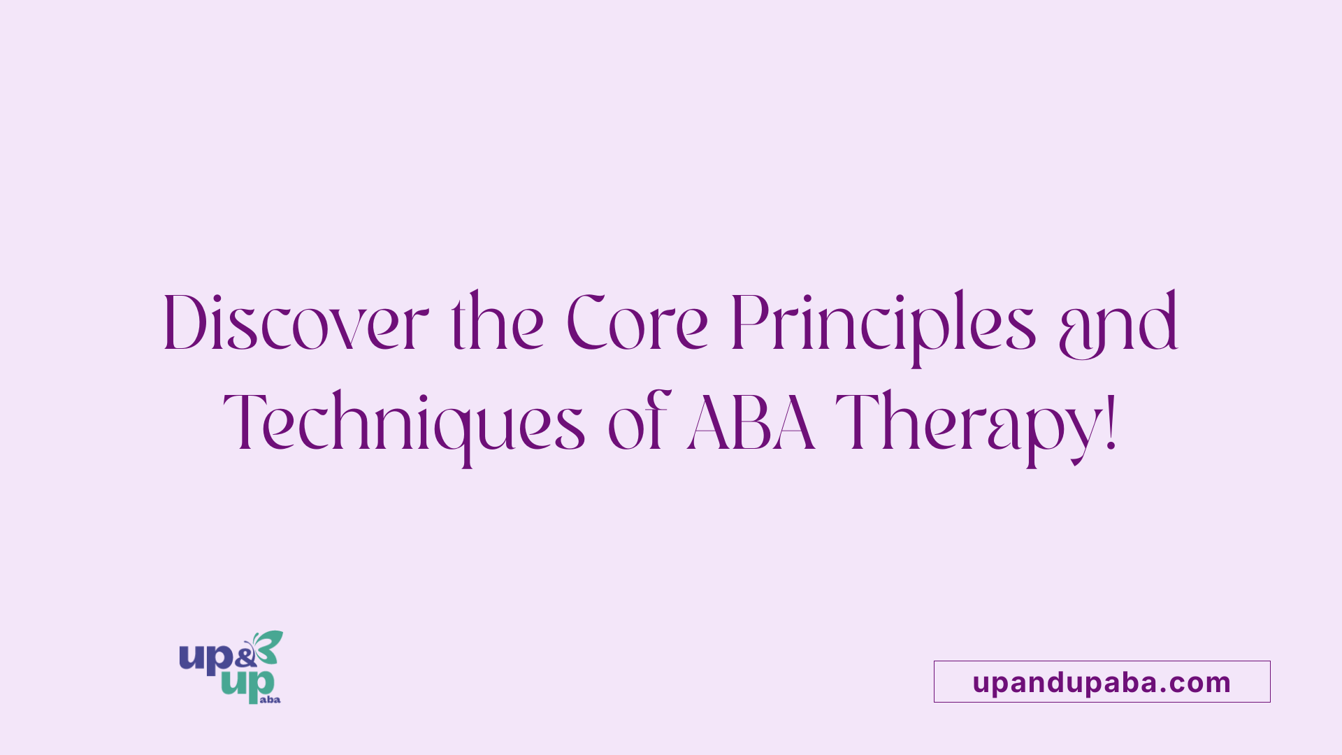 Discover the Core Principles and Techniques of ABA Therapy!