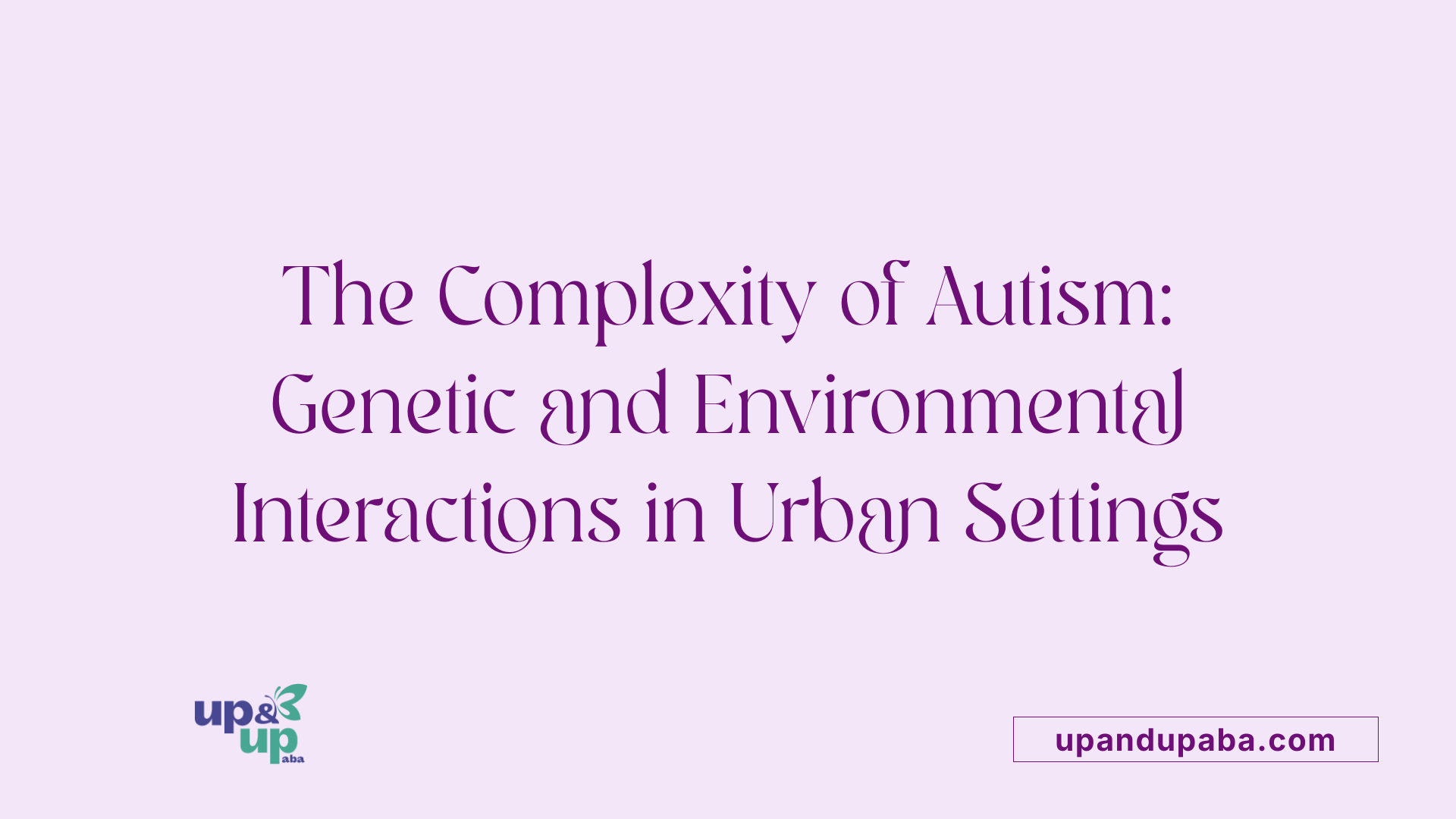 The Complexity of Autism: Genetic and Environmental Interactions in Urban Settings