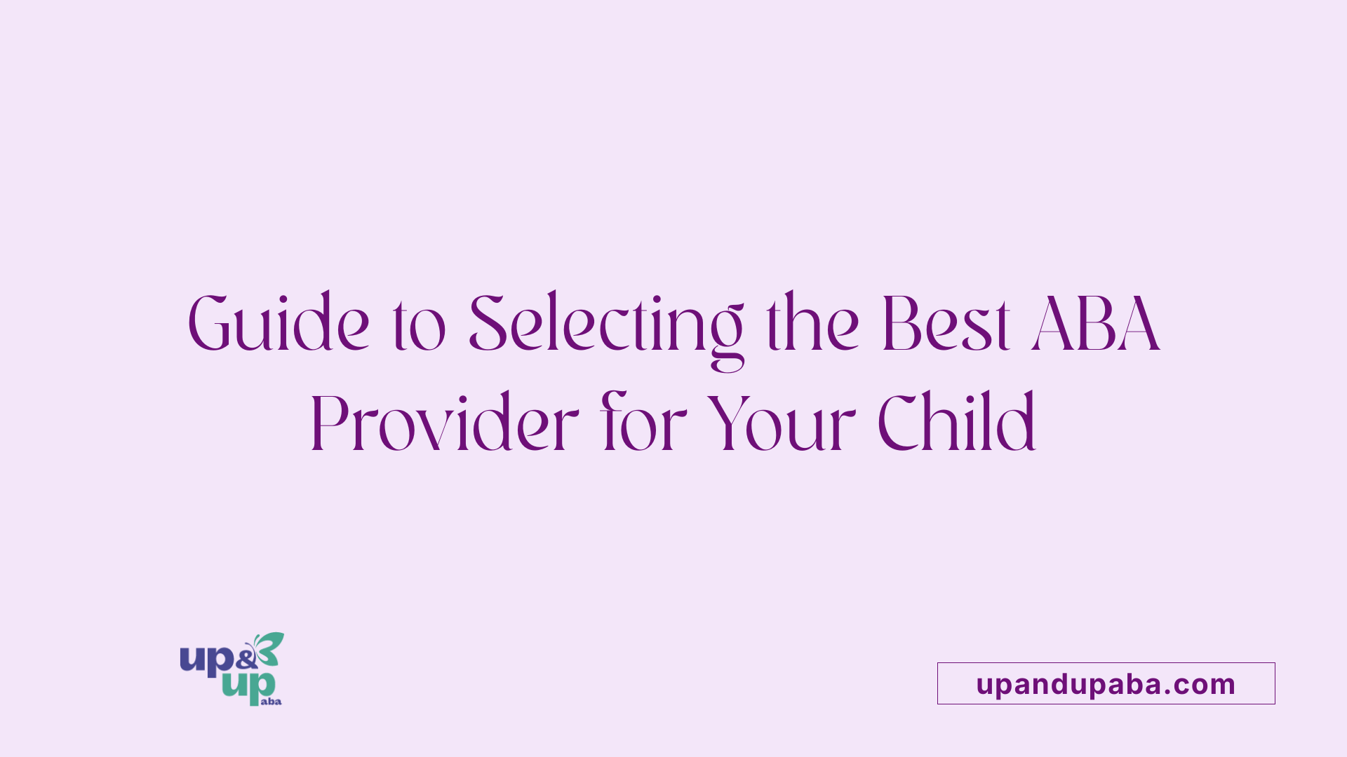 Guide to Selecting the Best ABA Provider for Your Child