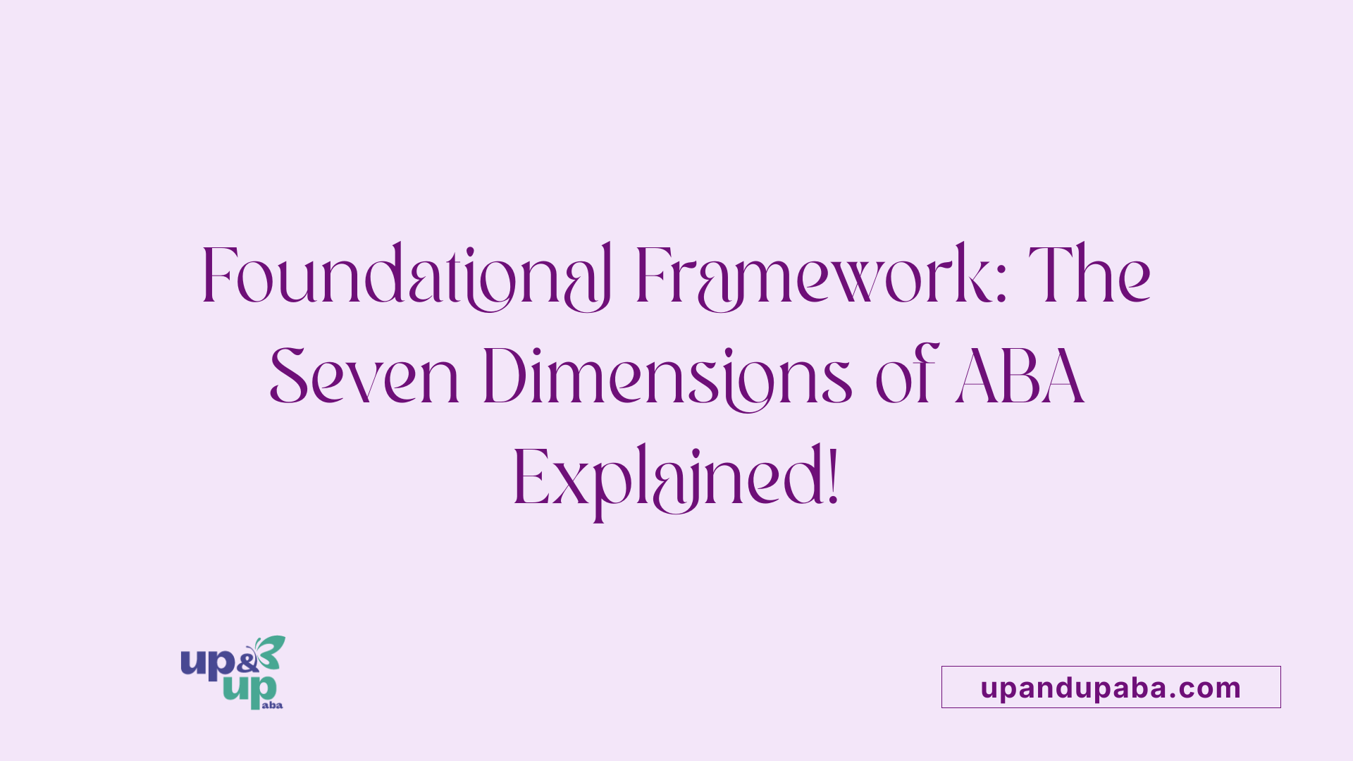 Foundational Framework: The Seven Dimensions of ABA Explained!