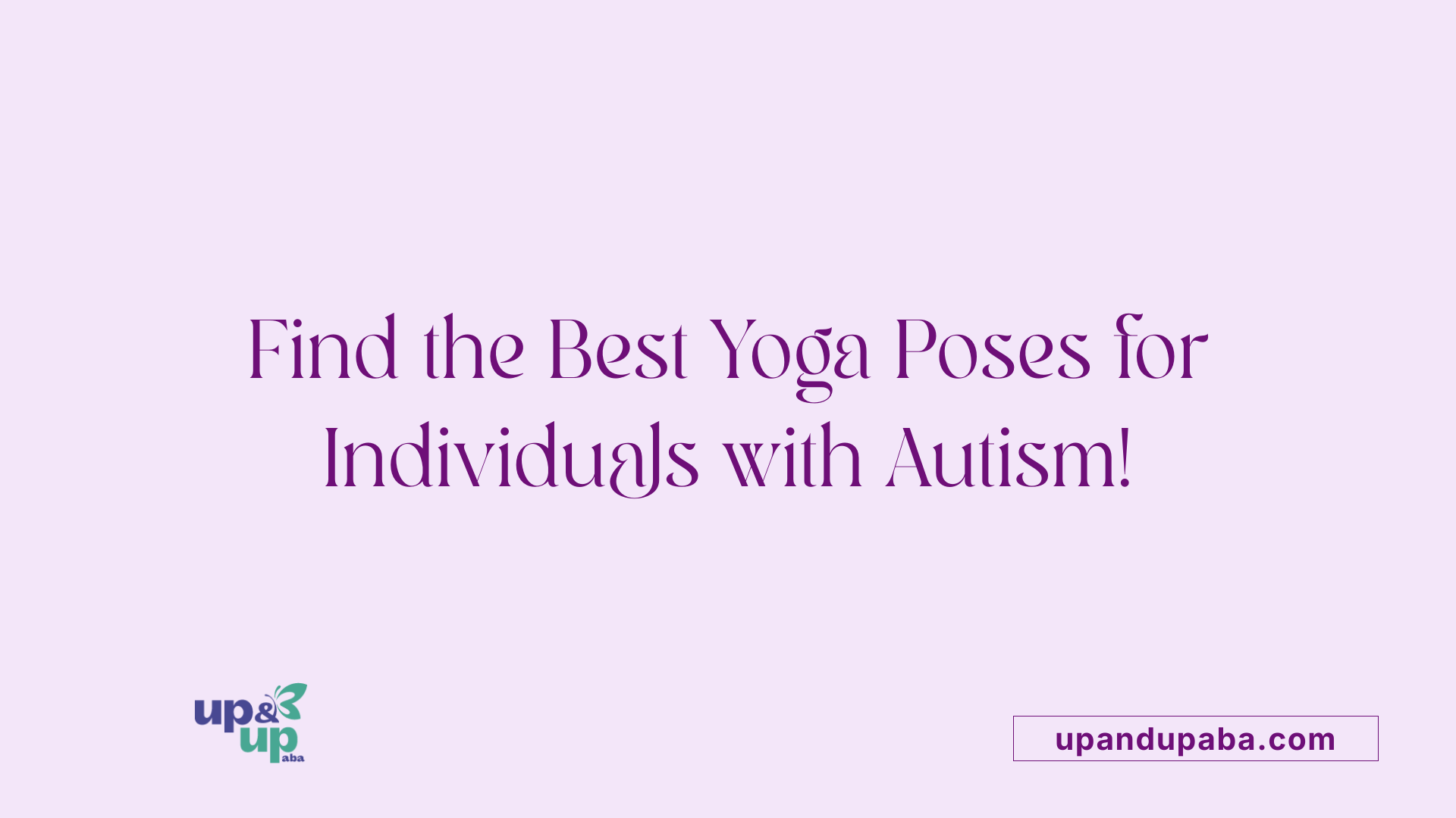 Find the Best Yoga Poses for Individuals with Autism!