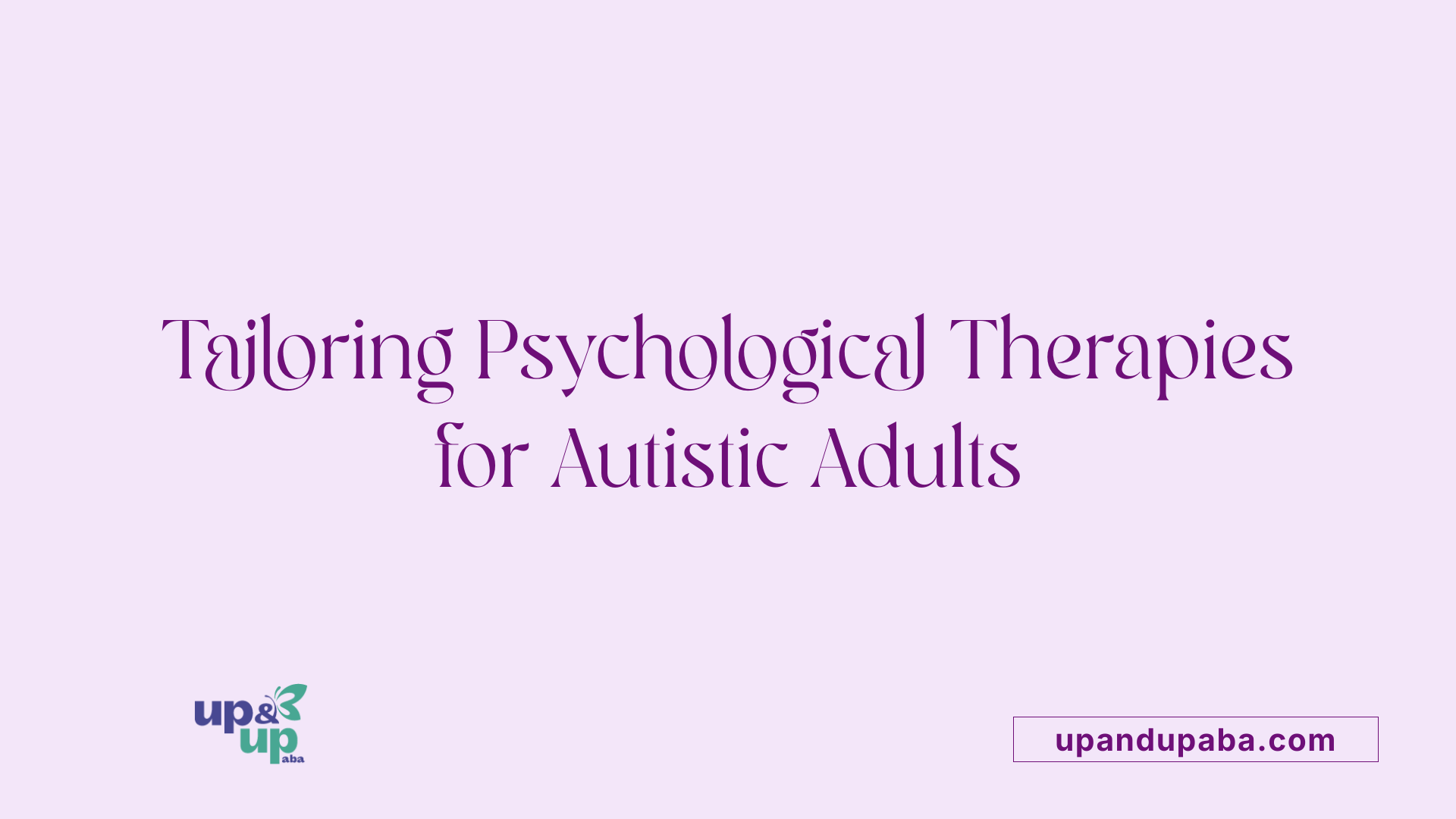 Tailoring Psychological Therapies for Autistic Adults