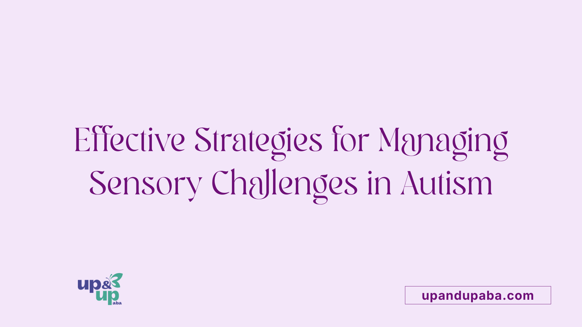 Effective Strategies for Managing Sensory Challenges in Autism
