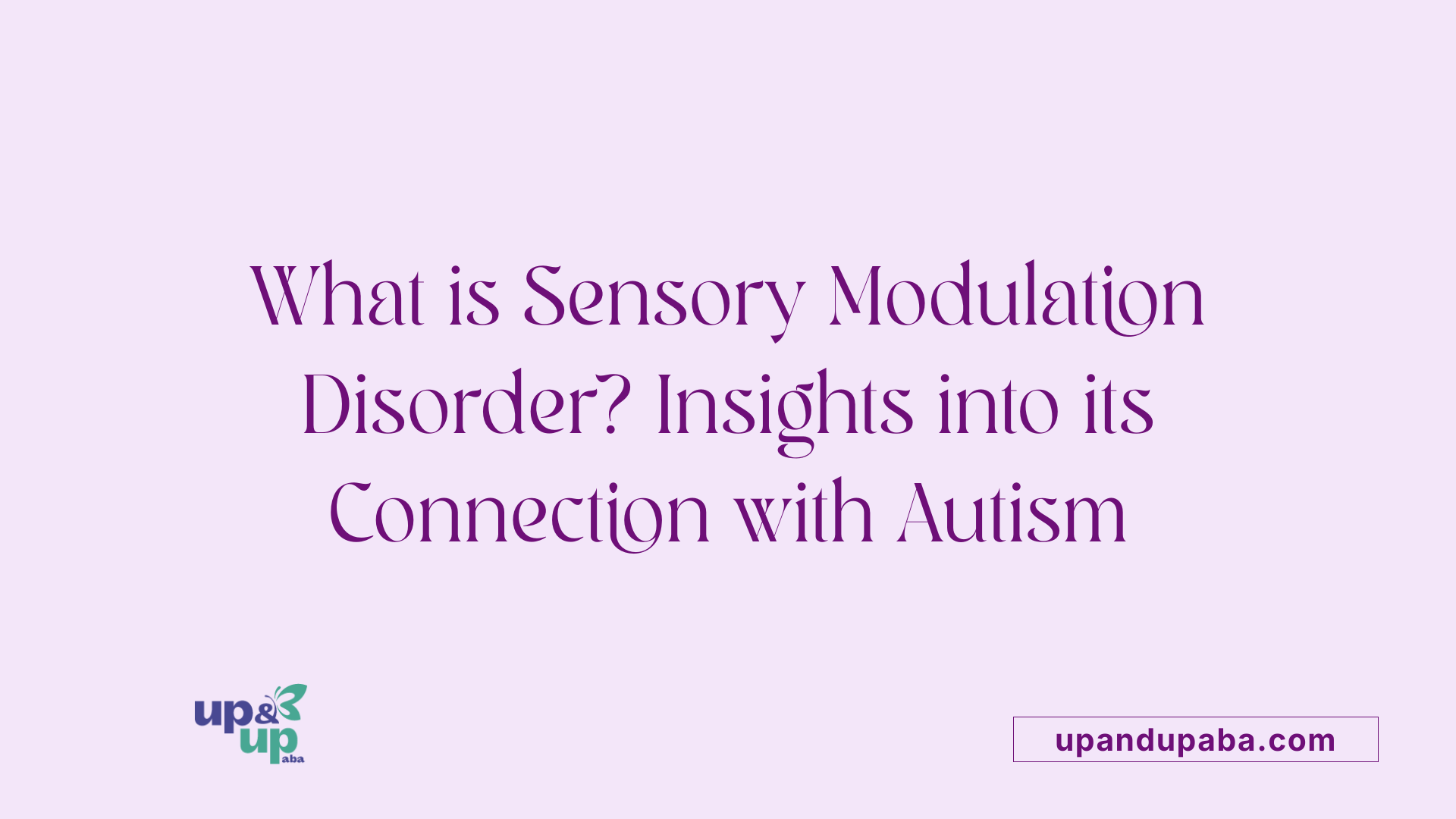 What is Sensory Modulation Disorder? Insights into its Connection with Autism