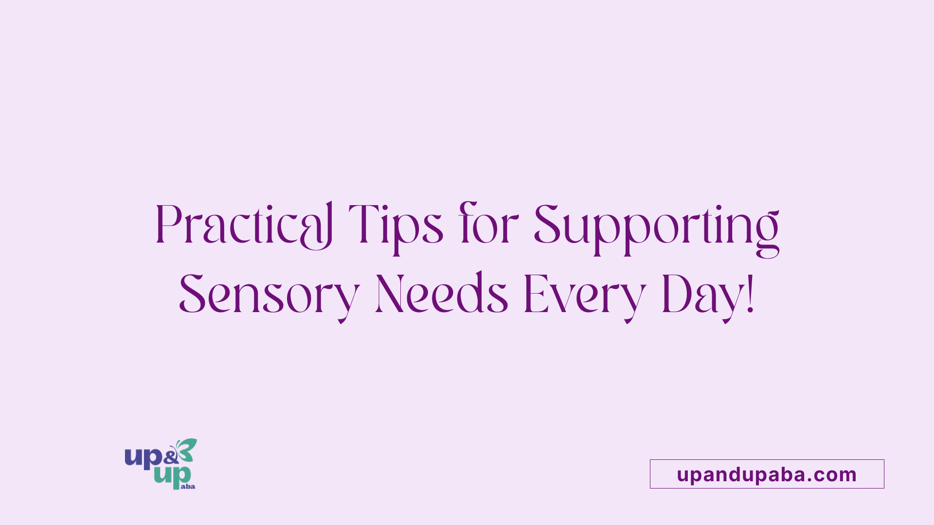 Practical Tips for Supporting Sensory Needs Every Day!