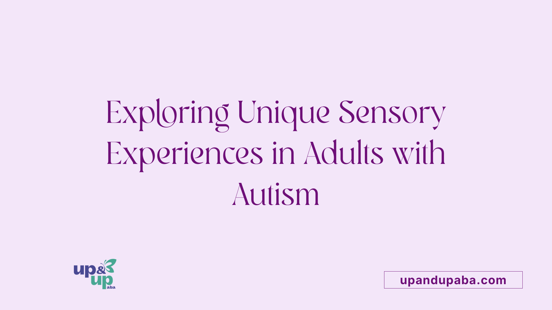 Exploring Unique Sensory Experiences in Adults with Autism