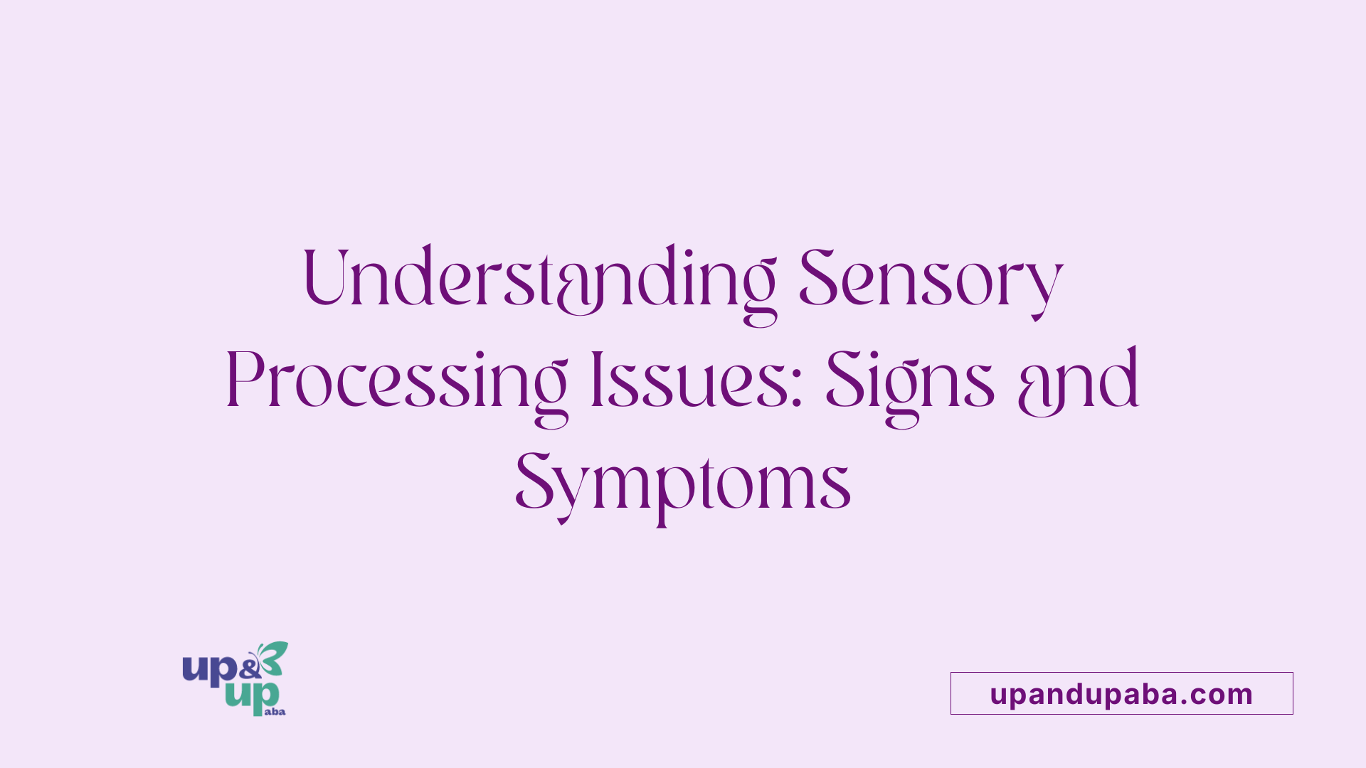 Understanding Sensory Processing Issues: Signs and Symptoms