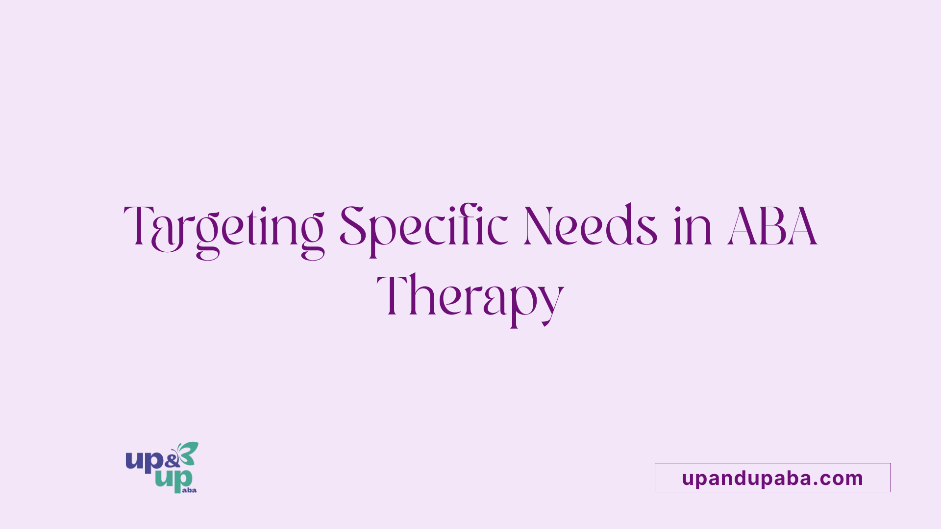 Targeting Specific Needs in ABA Therapy