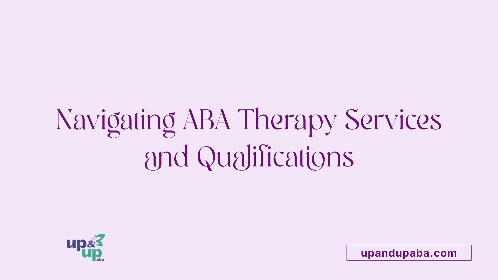 Navigating ABA Therapy Services and Qualifications