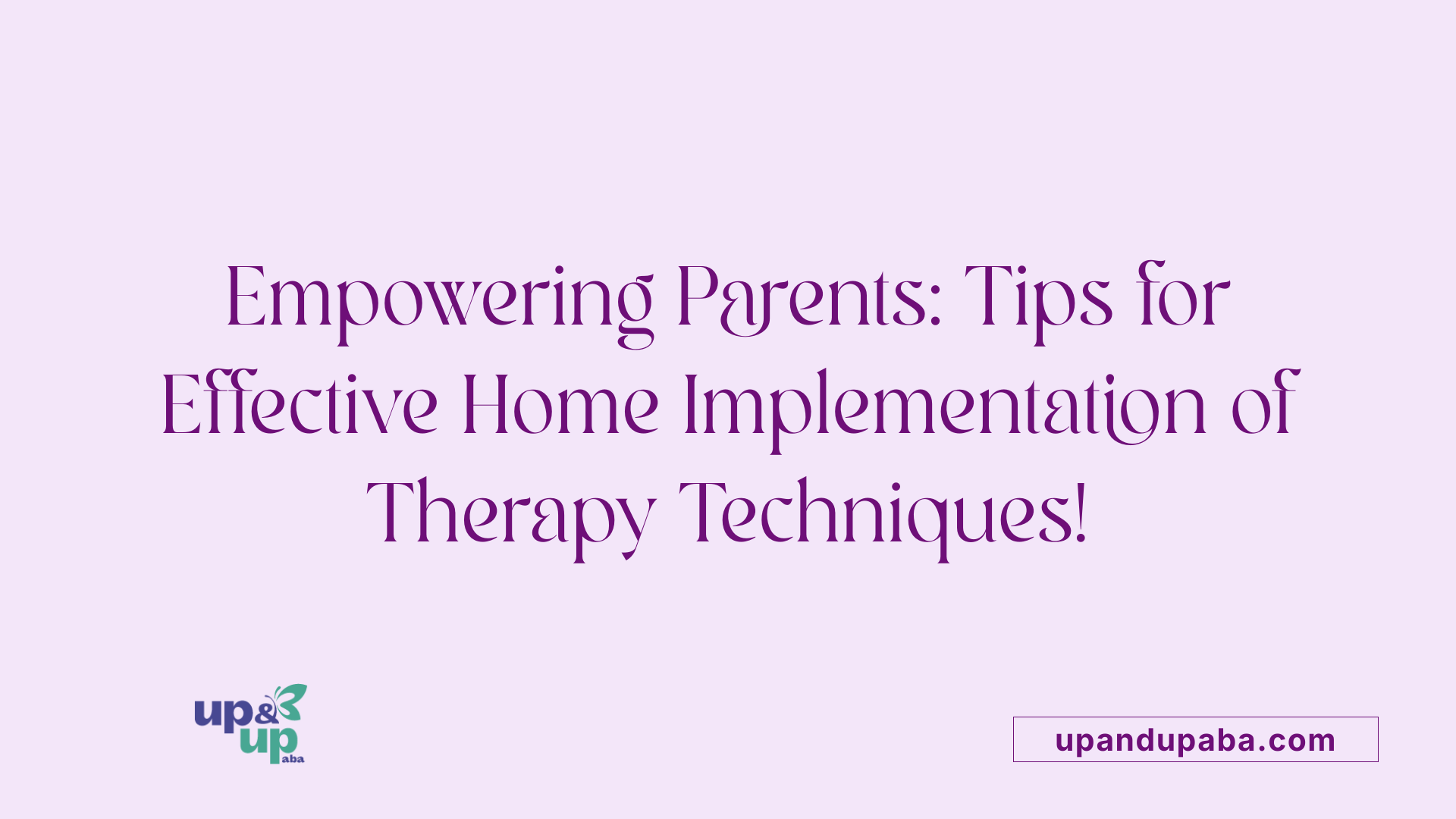 Empowering Parents: Tips for Effective Home Implementation of Therapy Techniques!