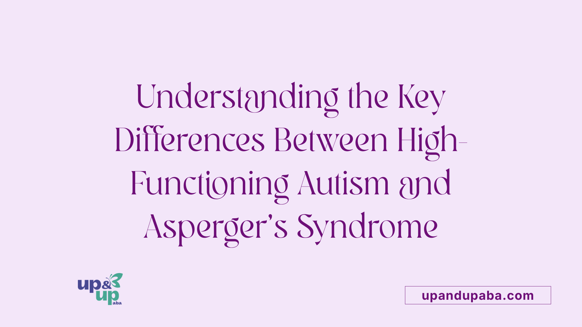 Understanding the Key Differences Between High-Functioning Autism and Asperger's Syndrome