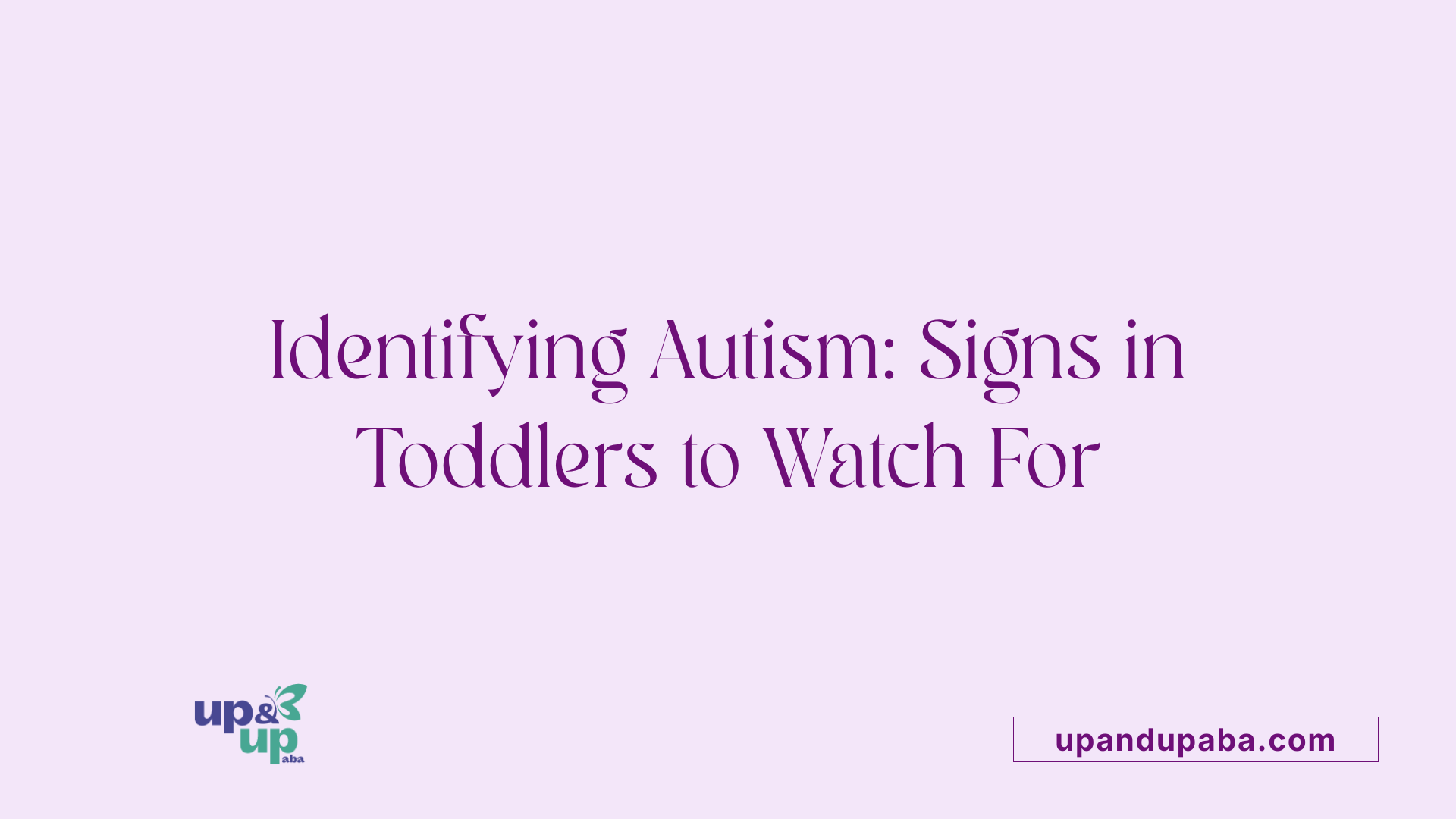 Identifying Autism: Signs in Toddlers to Watch For