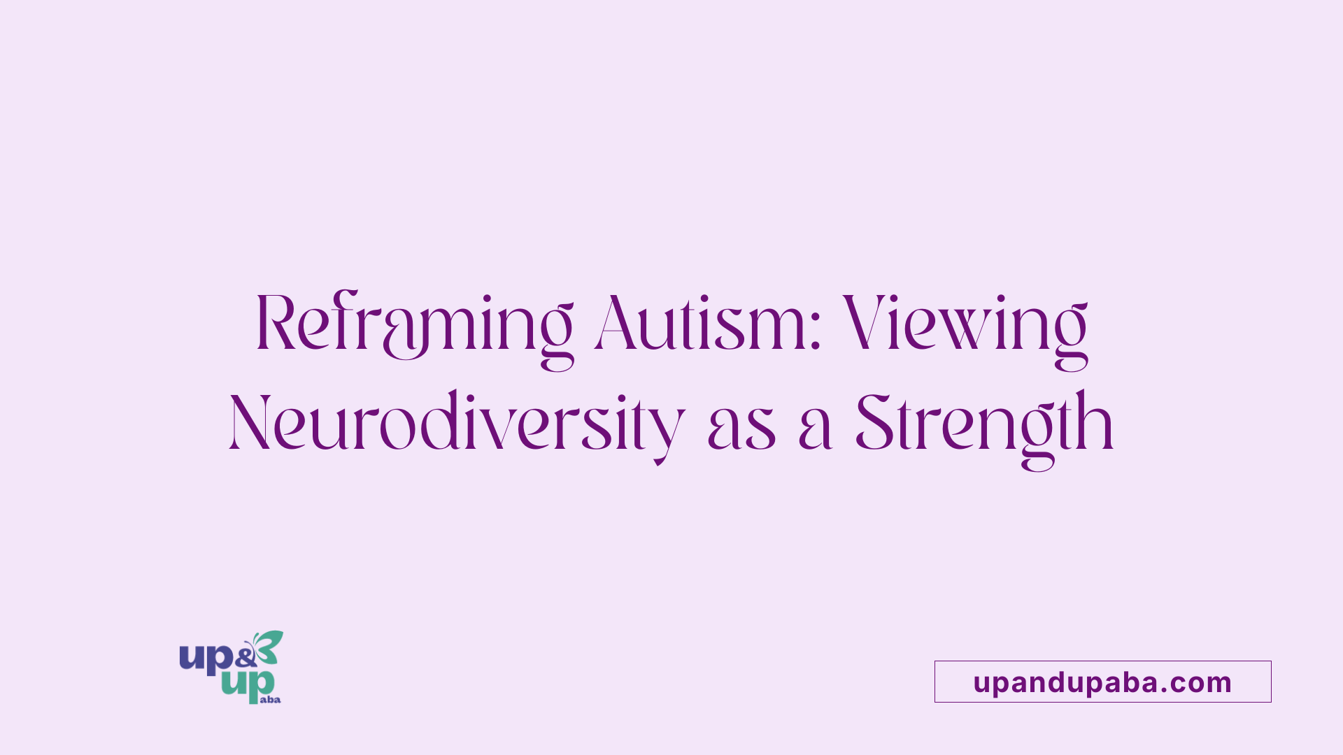 Reframing Autism: Viewing Neurodiversity as a Strength