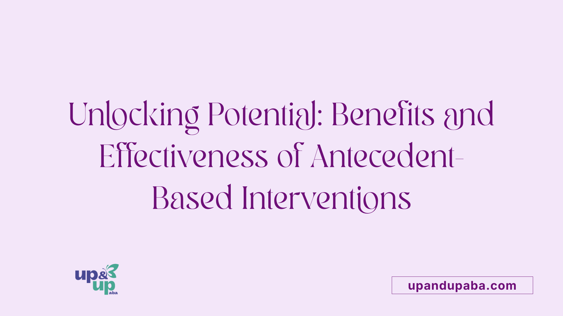 Unlocking Potential: Benefits and Effectiveness of Antecedent-Based Interventions